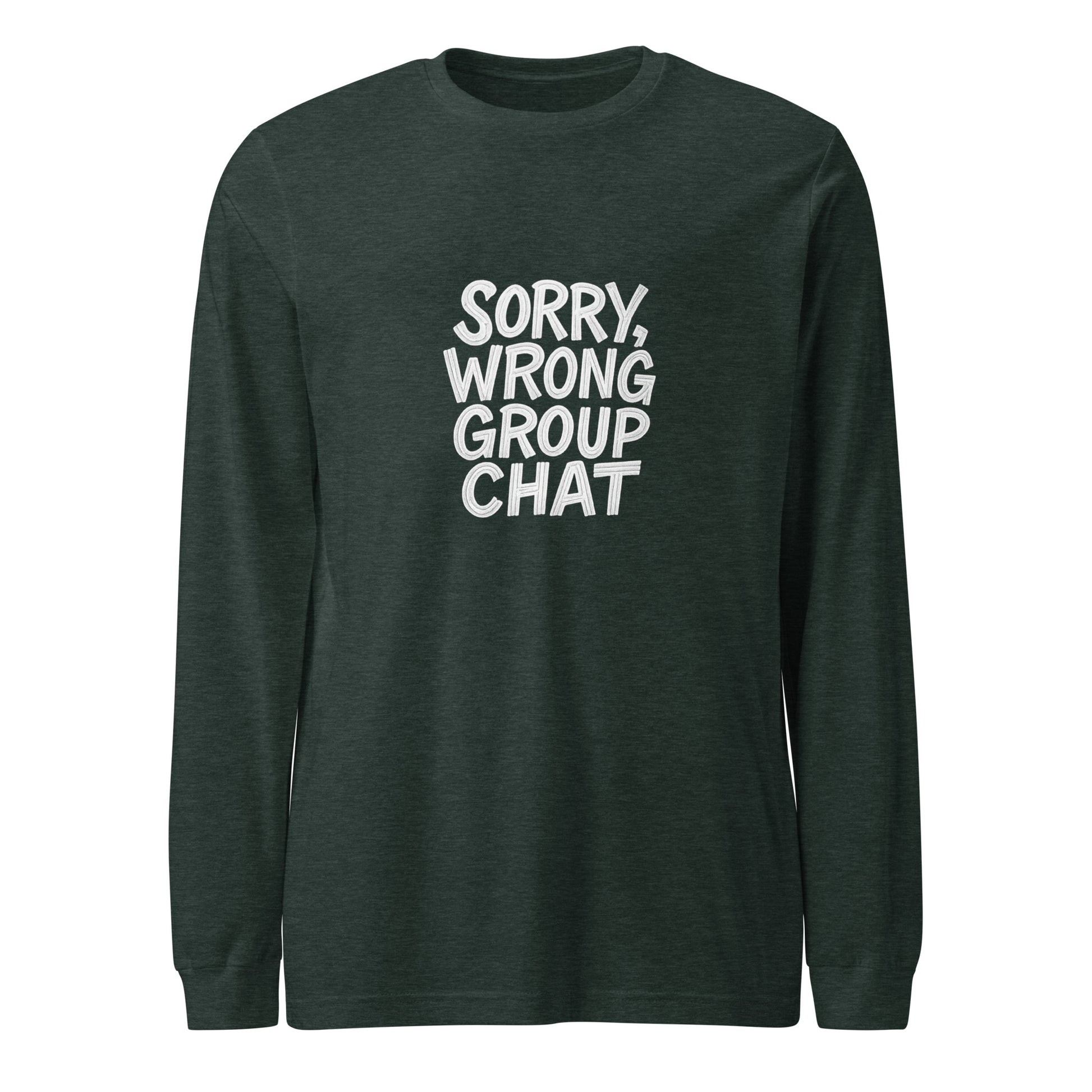 Sorry, Wrong Group Chat sarcastic long sleeve shirt - heather forest, front view
