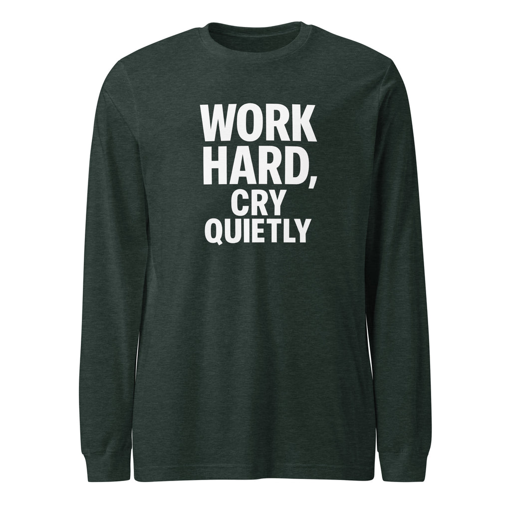 Work Hard, Cry Quietly - Sarcastic Long Sleeve Shirt in Tee Heather Forest - Front View | Sarcastic Long sleeve | PureSarcasm