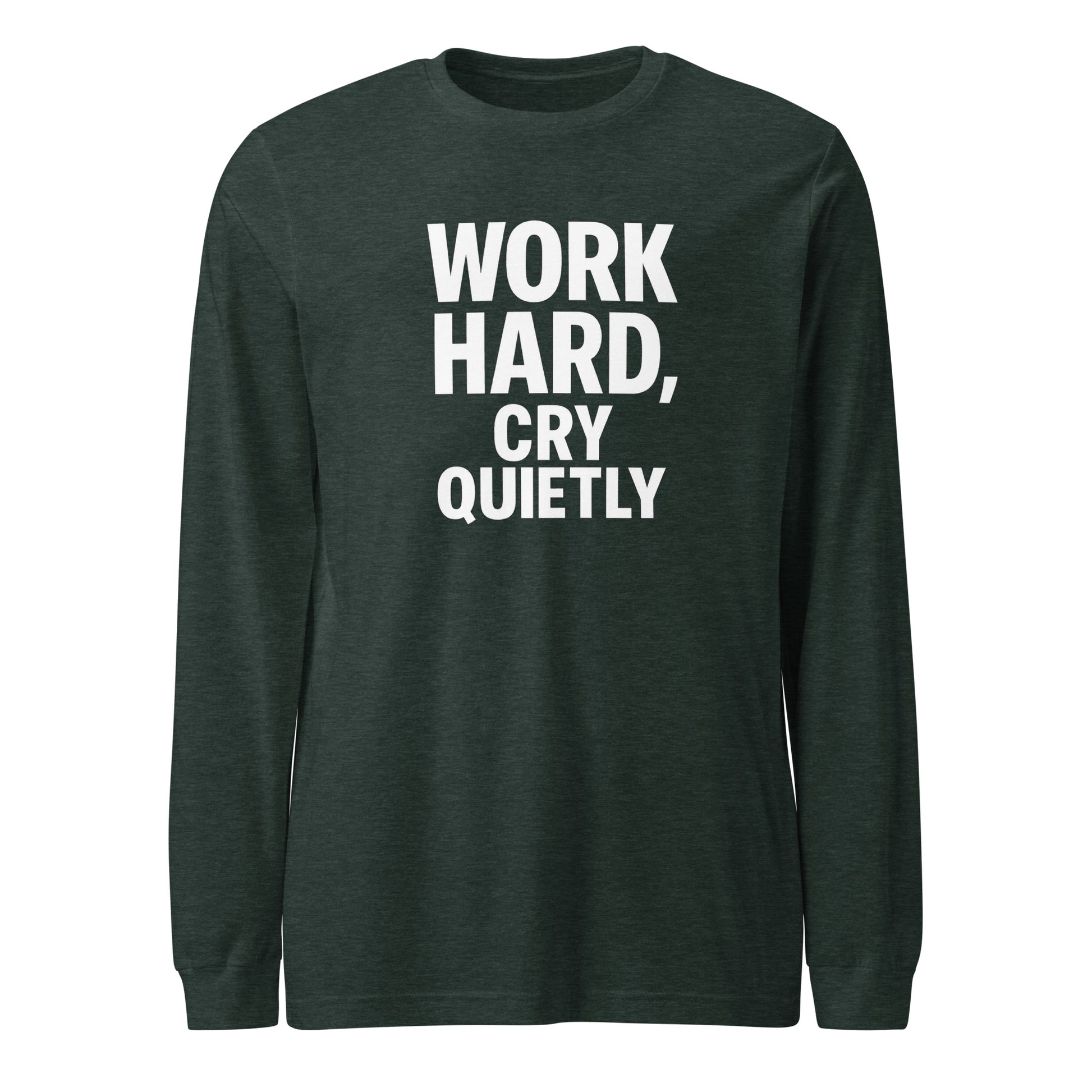 Work Hard, Cry Quietly - Sarcastic Long Sleeve Shirt in Tee Heather Forest - Front View | Sarcastic Long sleeve | PureSarcasm
