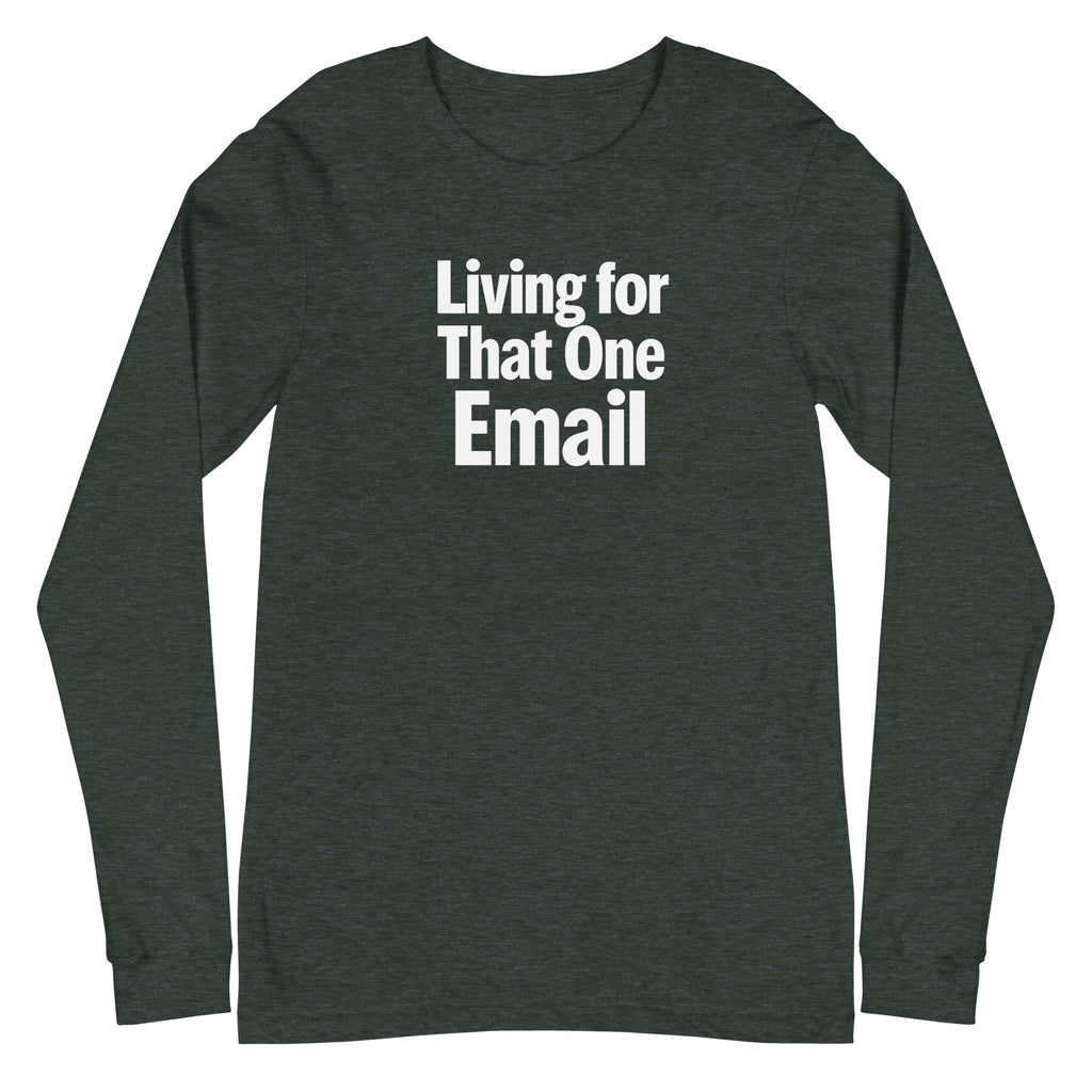 Living for That One Email sarcastic long sleeve shirt - heather forest, front view