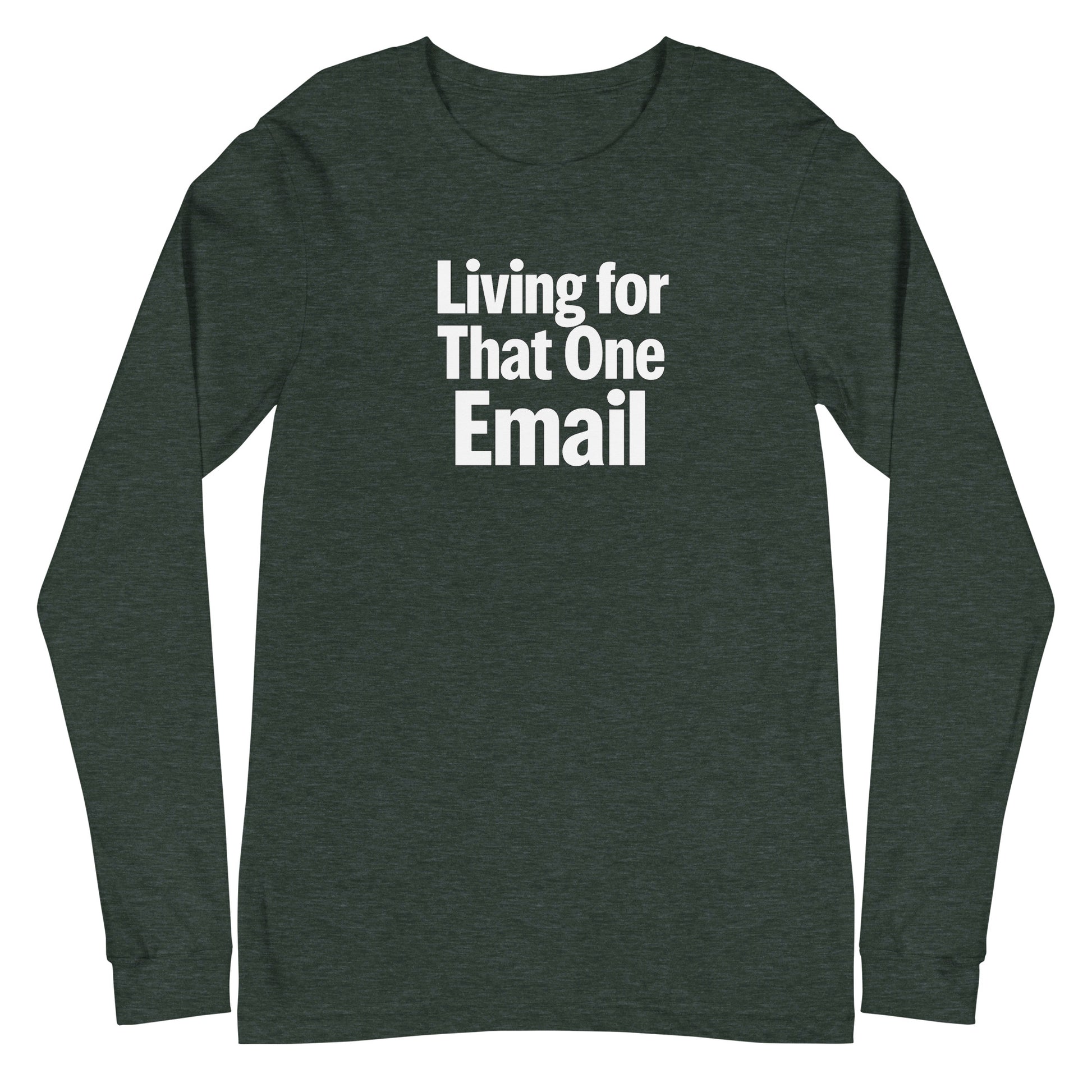 Living for That One Email - Sarcastic Long Sleeve Shirt in Tee Heather Forest - Front View | Sarcastic Long sleeve | PureSarcasm