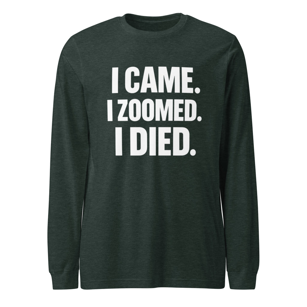 I Came. I Zoomed. I Died. sarcastic long sleeve shirt - heather forest, front view