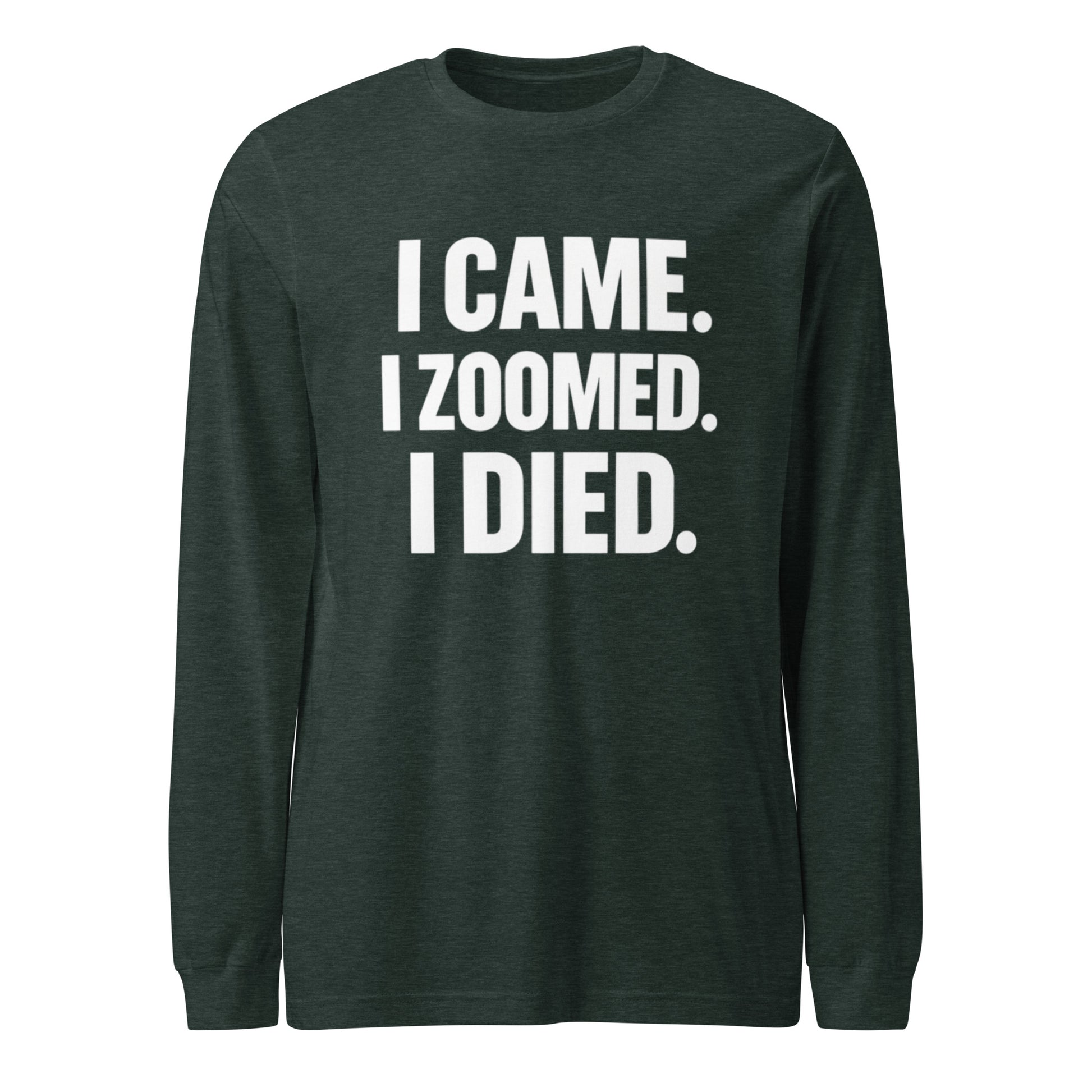 I Came. I Zoomed. I Died. - Sarcastic Long Sleeve Shirt in Tee Heather Forest - Front View | Sarcastic Long sleeve | PureSarcasm