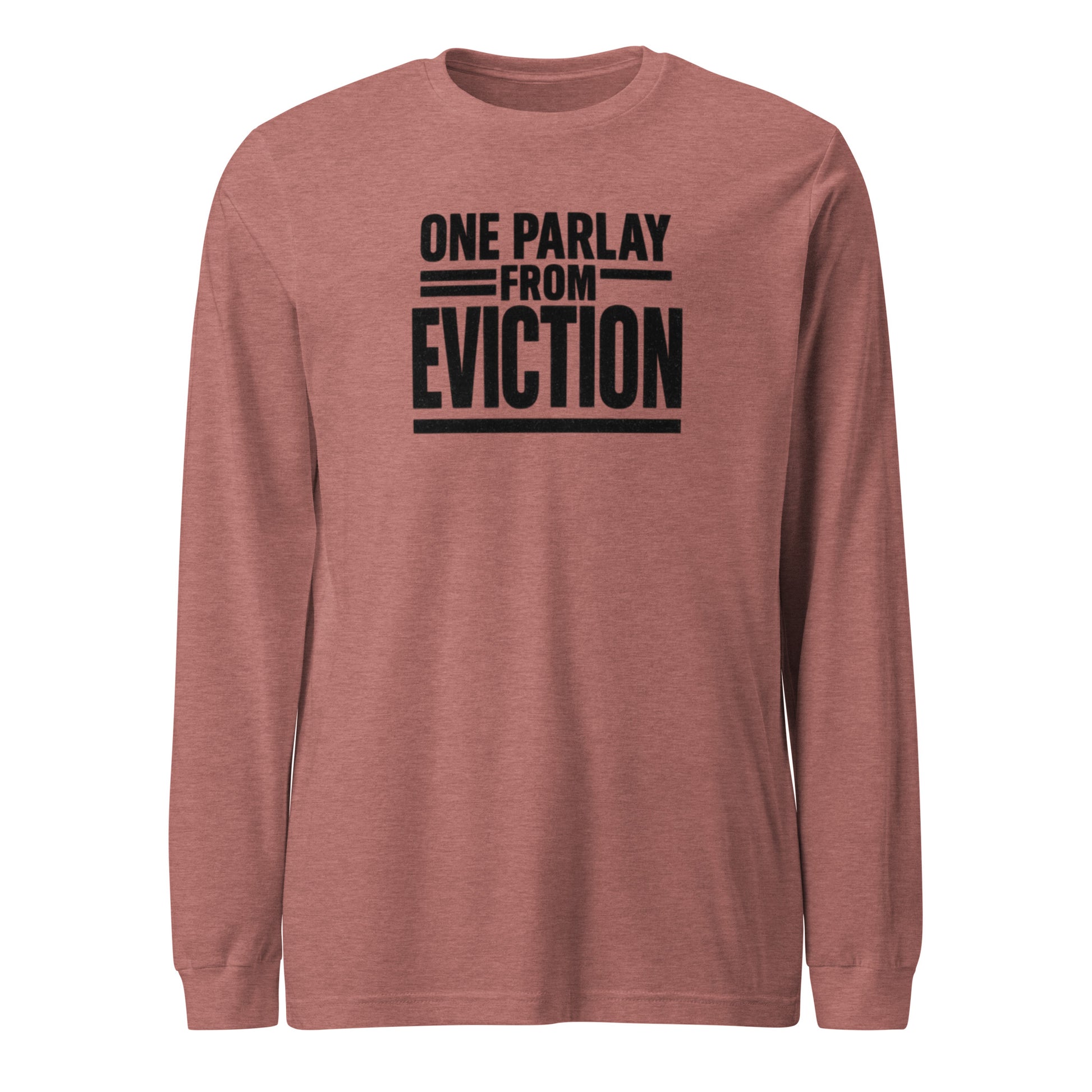 One parlay from eviction - Sarcastic Long Sleeve Shirt | PureSarcasm in Tee Heather Mauve - Front View | Sarcastic Long sleeve | PureSarcasm