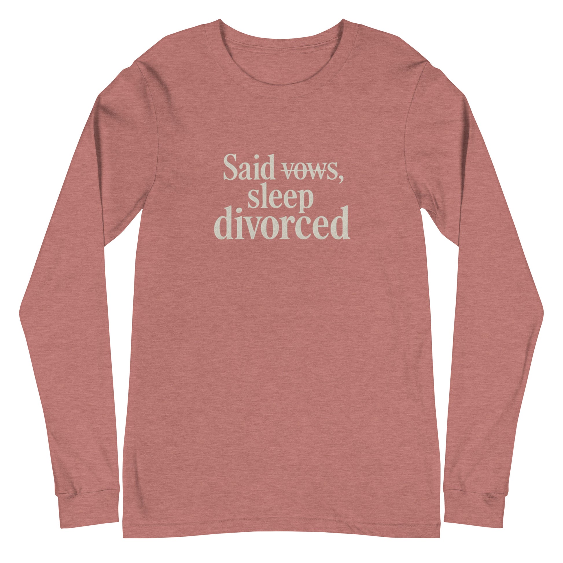 Said vows, sleep divorced - Sarcastic Long Sleeve Shirt | PureSarcasm in Tee Heather Mauve - Front View | Sarcastic Long sleeve | PureSarcasm