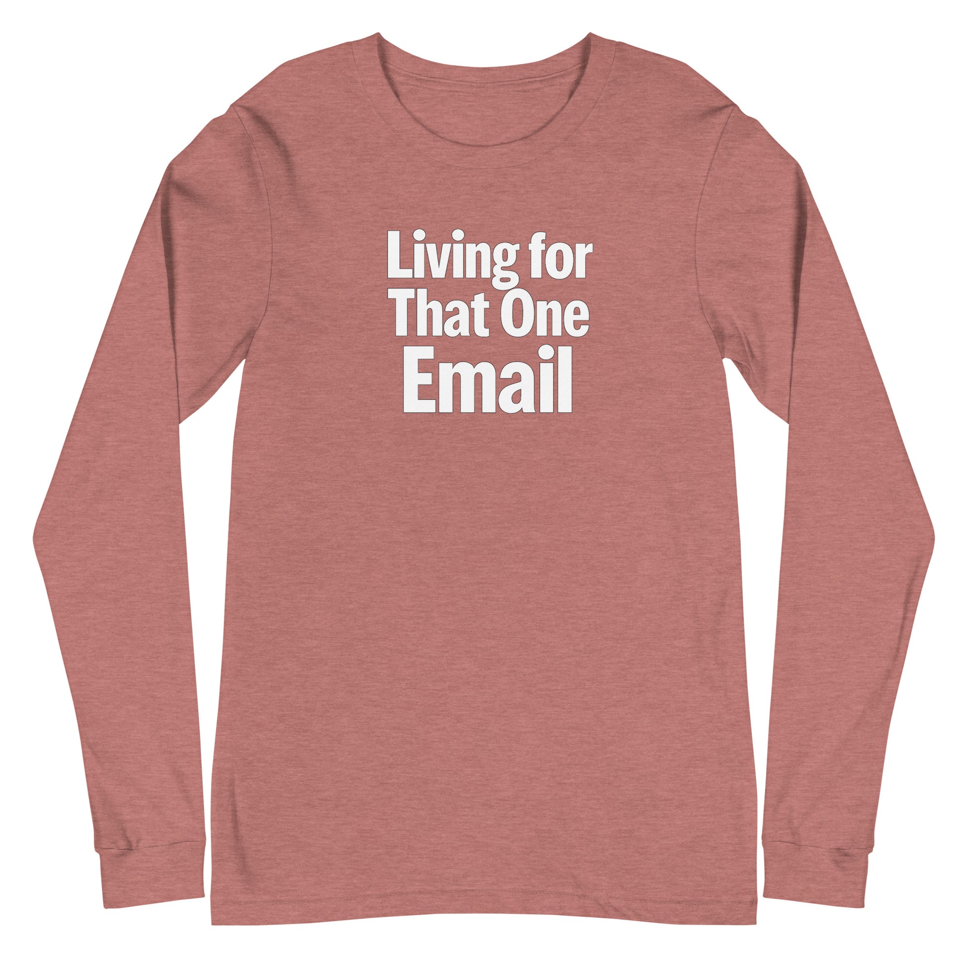 Living for That One Email - Sarcastic Long Sleeve Shirt in Tee Heather Mauve - Front View | Sarcastic Long sleeve | PureSarcasm