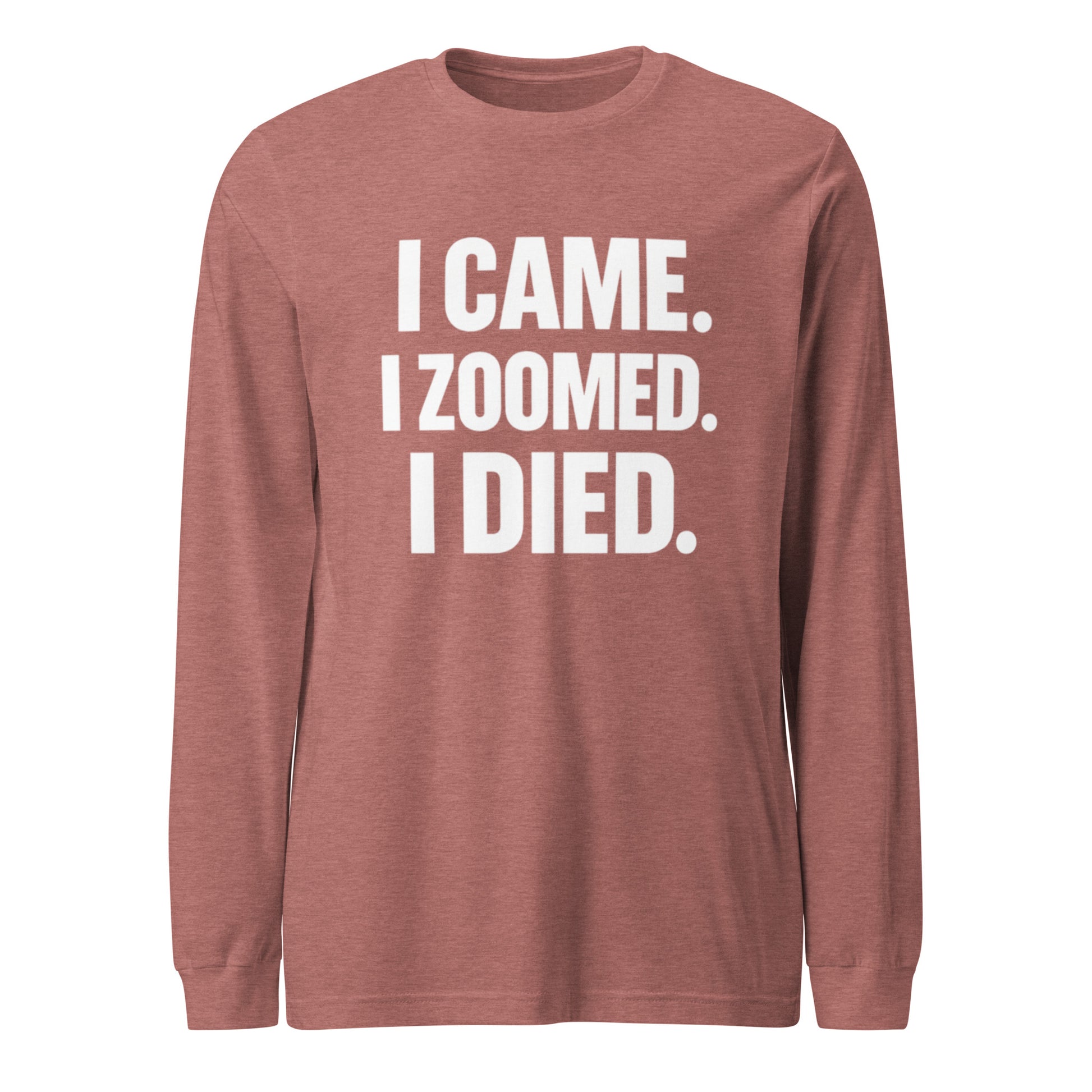 I Came. I Zoomed. I Died. - Sarcastic Long Sleeve Shirt in Tee Heather Mauve - Front View | Sarcastic Long sleeve | PureSarcasm