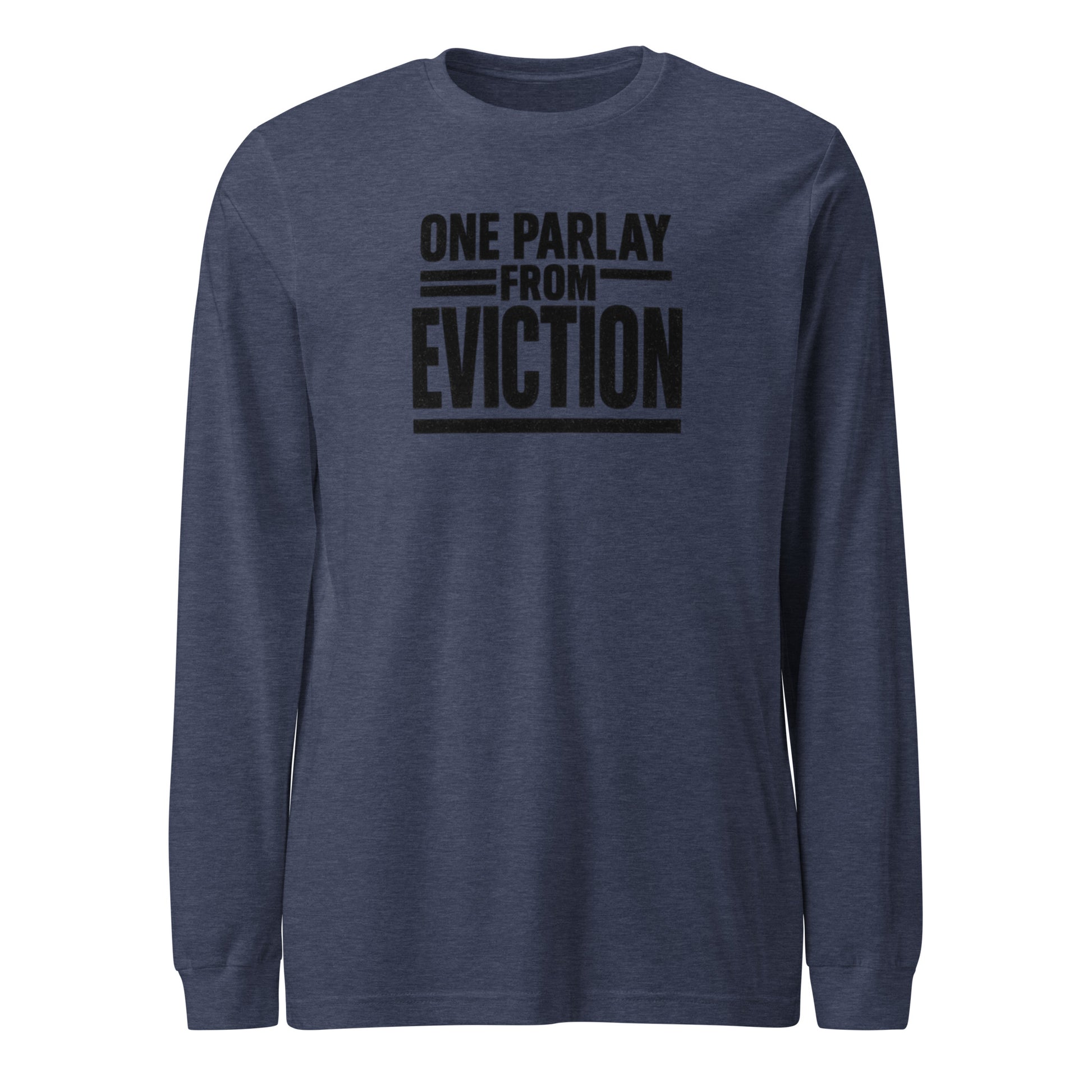 One parlay from eviction - Sarcastic Long Sleeve Shirt | PureSarcasm in Tee Heather Navy - Front View | Sarcastic Long sleeve | PureSarcasm