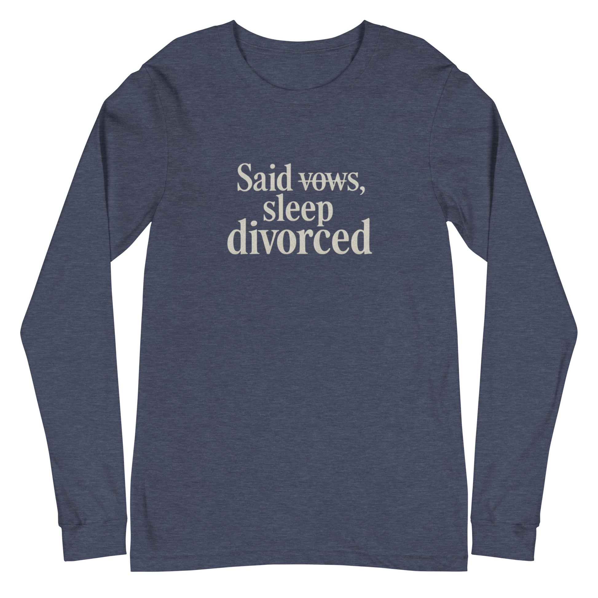 Said vows, sleep divorced - Sarcastic Long Sleeve Shirt | PureSarcasm in Tee Heather Navy - Front View | Sarcastic Long sleeve | PureSarcasm