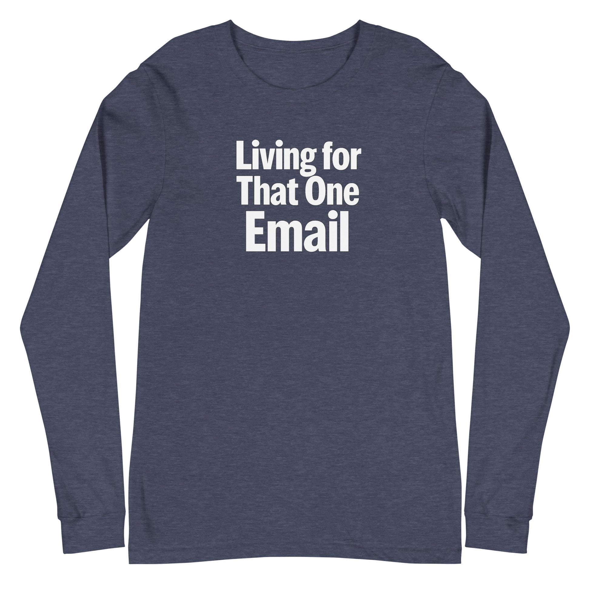 Living for That One Email - Sarcastic Long Sleeve Shirt in Tee Heather Navy - Front View | Sarcastic Long sleeve | PureSarcasm