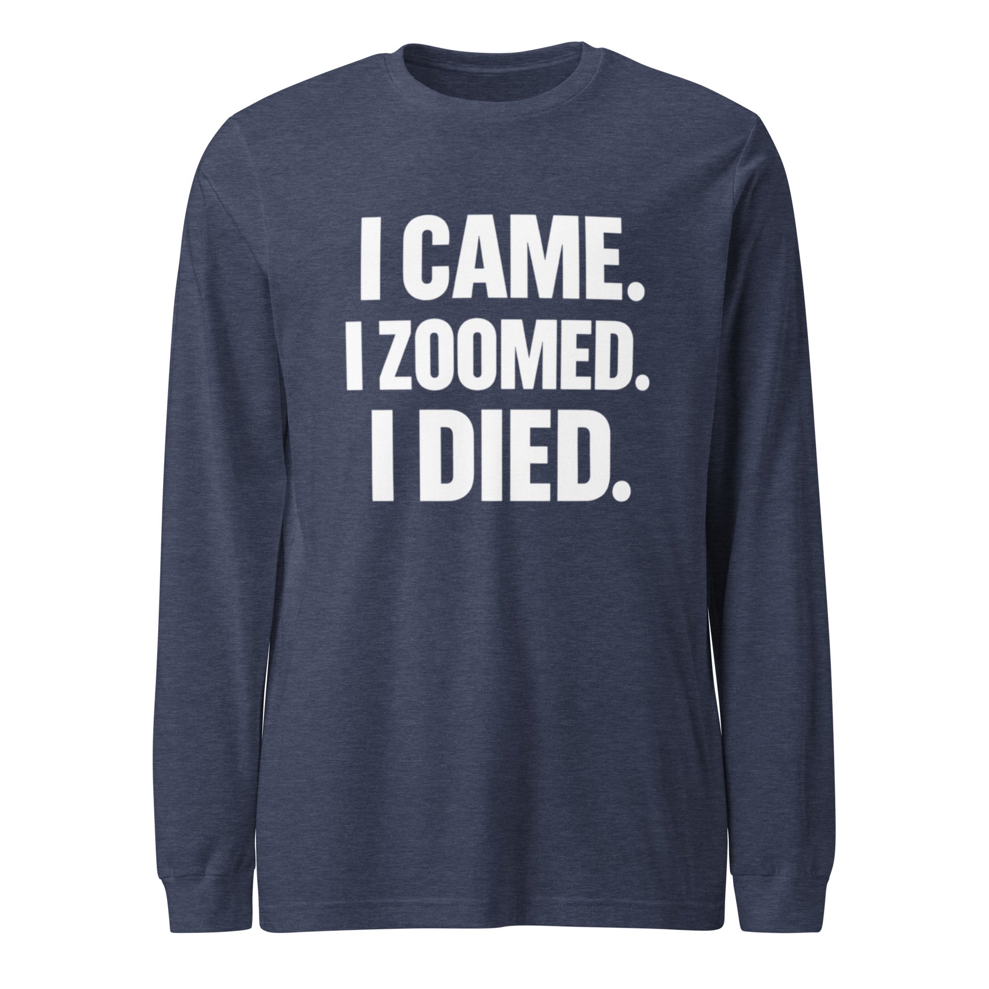 I Came. I Zoomed. I Died. - Sarcastic Long Sleeve Shirt in Tee Heather Navy - Front View | Sarcastic Long sleeve | PureSarcasm