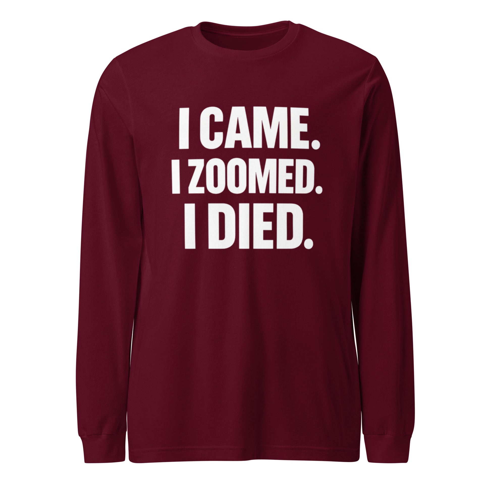I Came. I Zoomed. I Died. - Sarcastic Long Sleeve Shirt in Sleeve Tee Maroon - Front View | Sarcastic Long sleeve | PureSarcasm