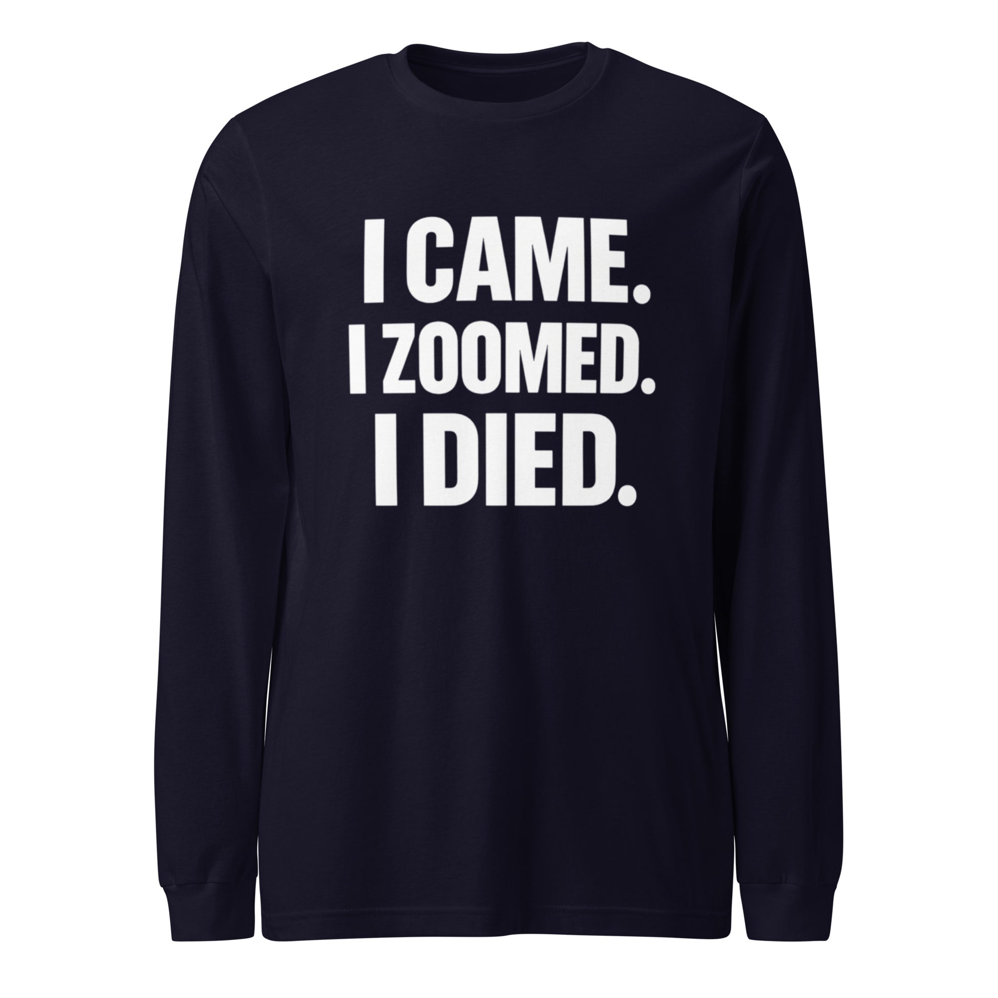 I Came. I Zoomed. I Died. - Sarcastic Long Sleeve Shirt in Sleeve Tee Navy - Front View | Sarcastic Long sleeve | PureSarcasm