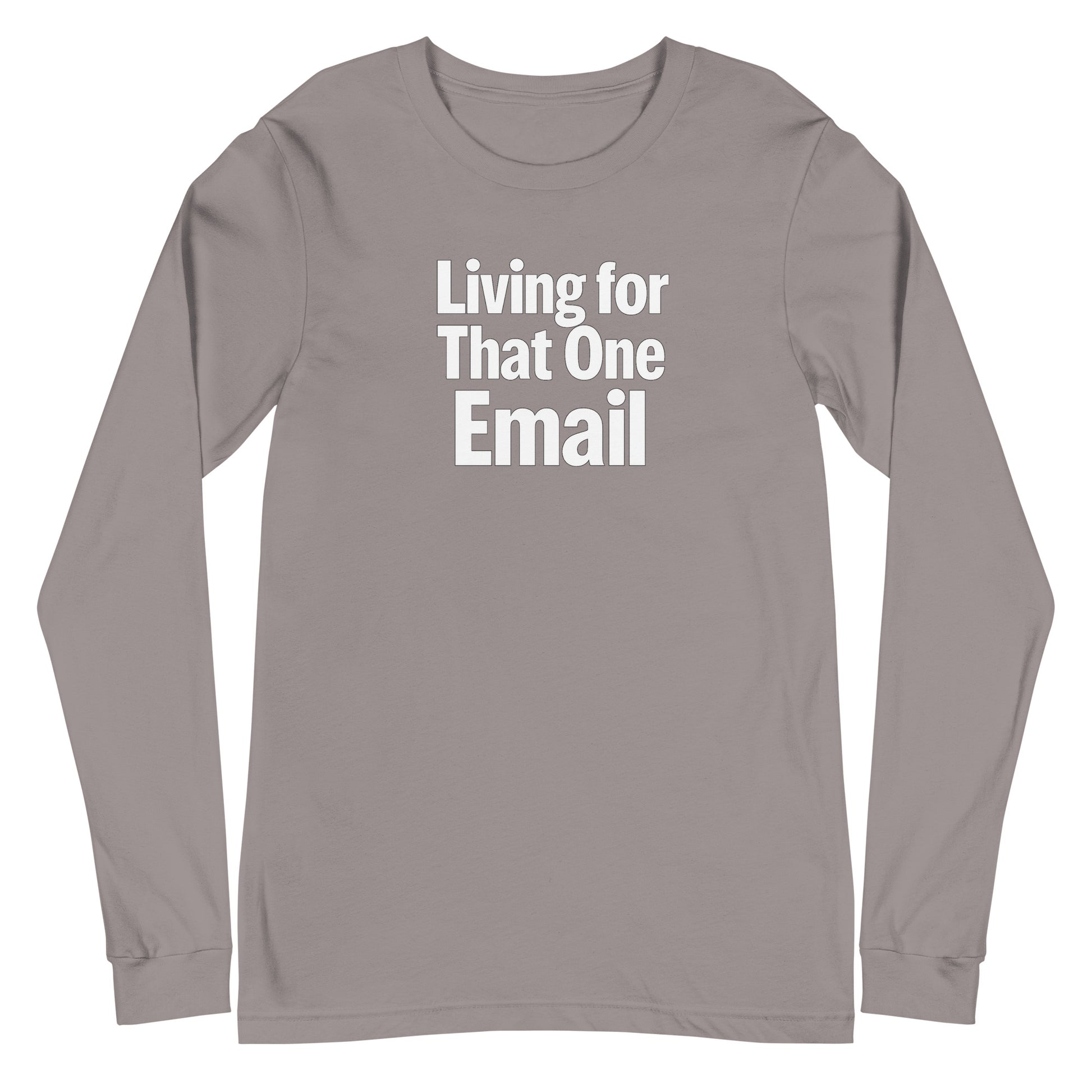 Living for That One Email - Sarcastic Long Sleeve Shirt in Sleeve Tee Storm - Front View | Sarcastic Long sleeve | PureSarcasm