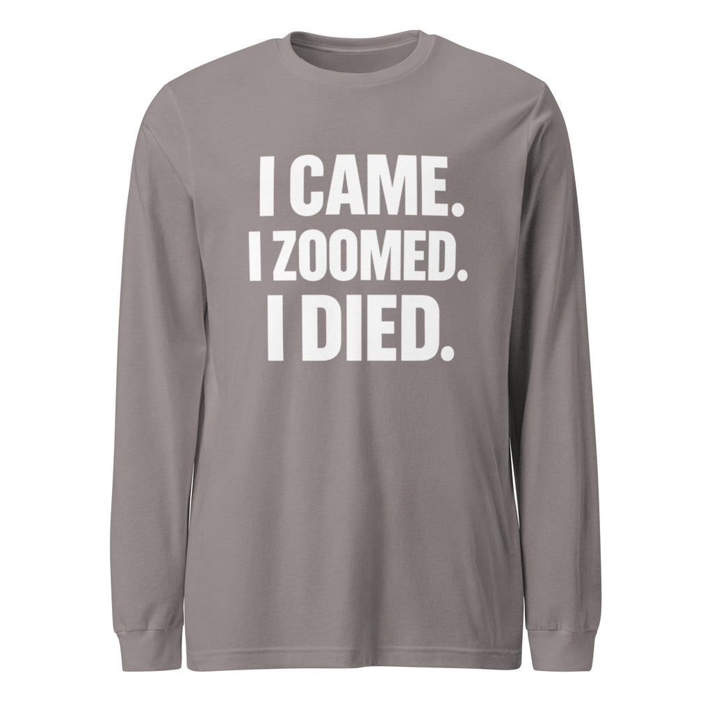I Came. I Zoomed. I Died. sarcastic long sleeve shirt - storm, front view