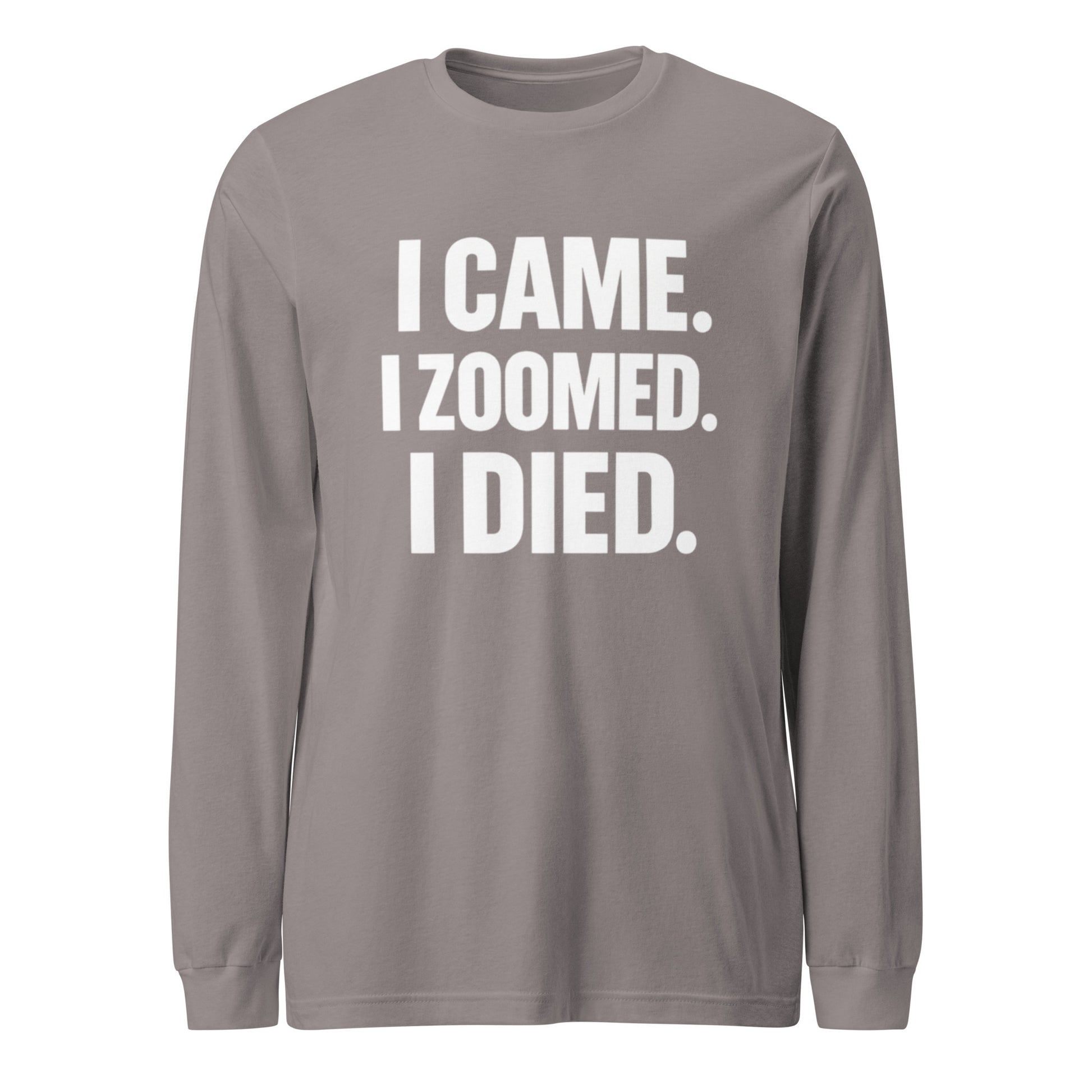 I Came. I Zoomed. I Died. - Sarcastic Long Sleeve Shirt in Sleeve Tee Storm - Front View | Sarcastic Long sleeve | PureSarcasm