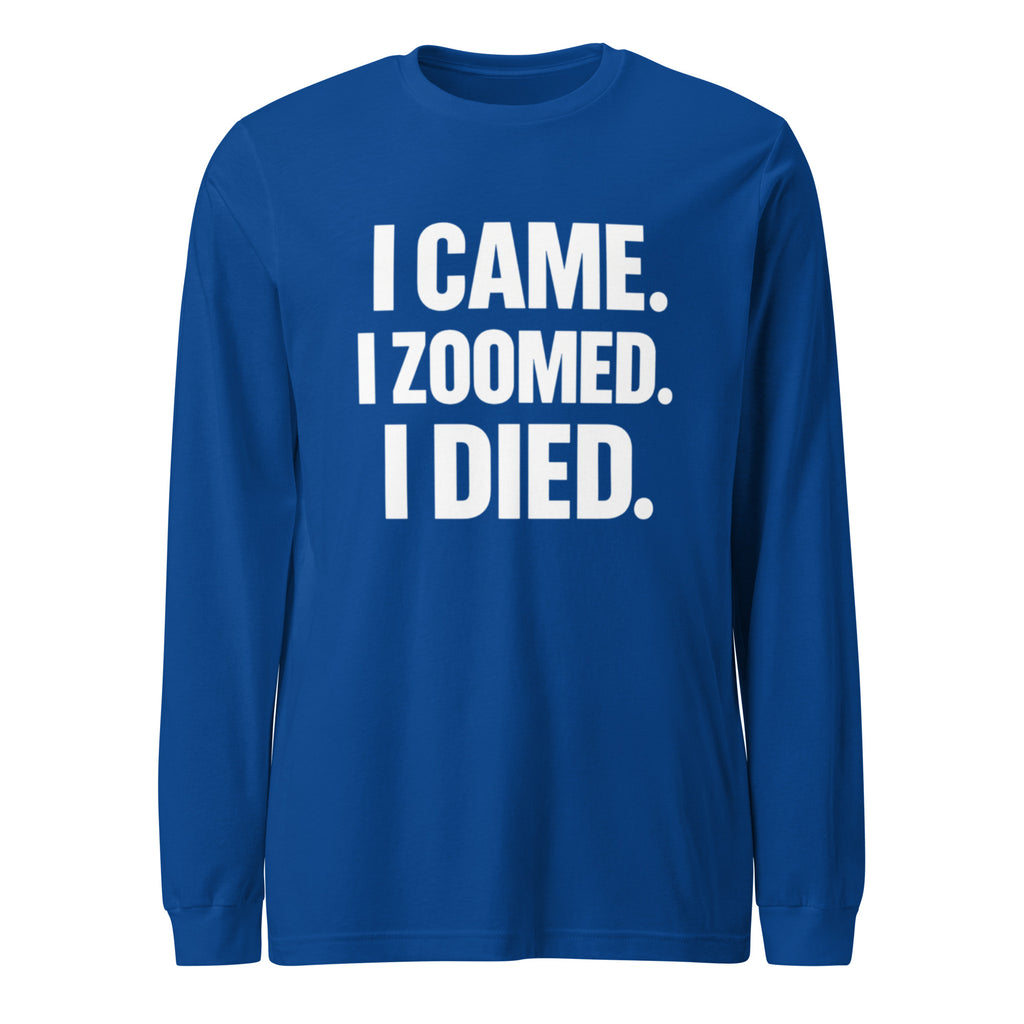 I Came. I Zoomed. I Died. sarcastic long sleeve shirt - true royal, front view