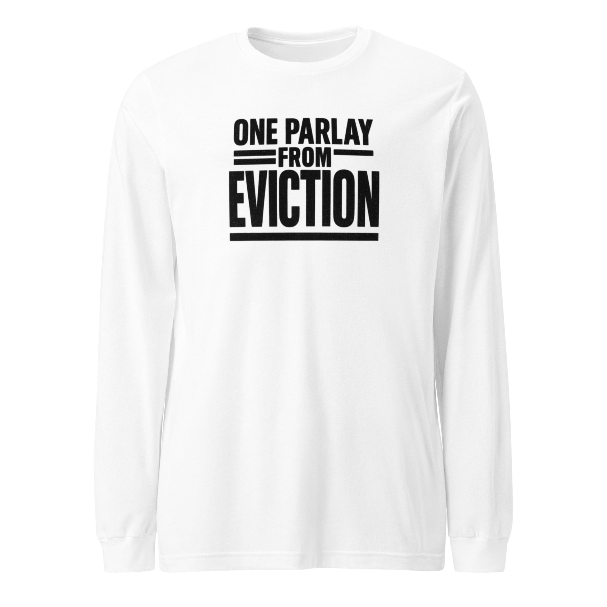 One parlay from eviction - Sarcastic Long Sleeve Shirt | PureSarcasm in Sleeve Tee White - Front View | Sarcastic Long sleeve | PureSarcasm