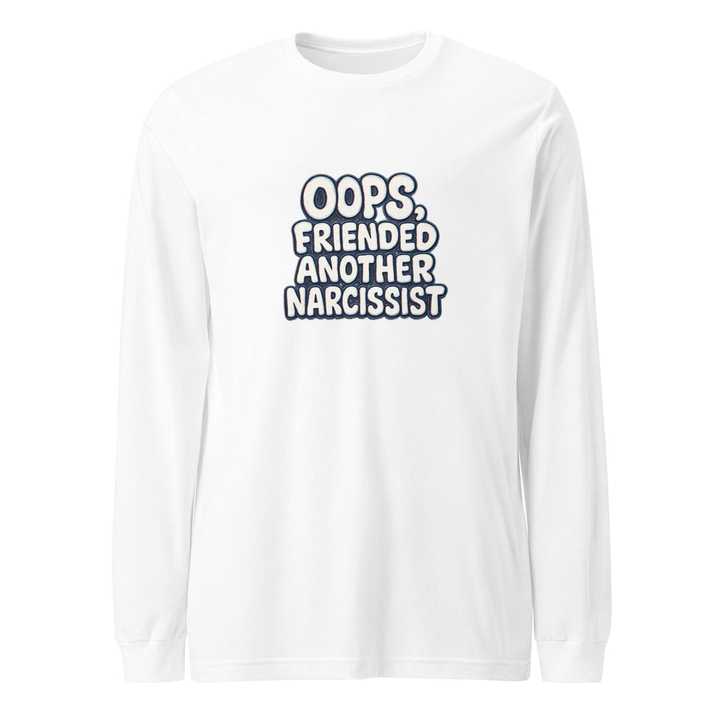 Oops, Friended Another Narcissist - Sarcastic Long Sleeve Shirt | PureSarcasm in Sleeve Tee White - Front View | Sarcastic Long sleeve | PureSarcasm