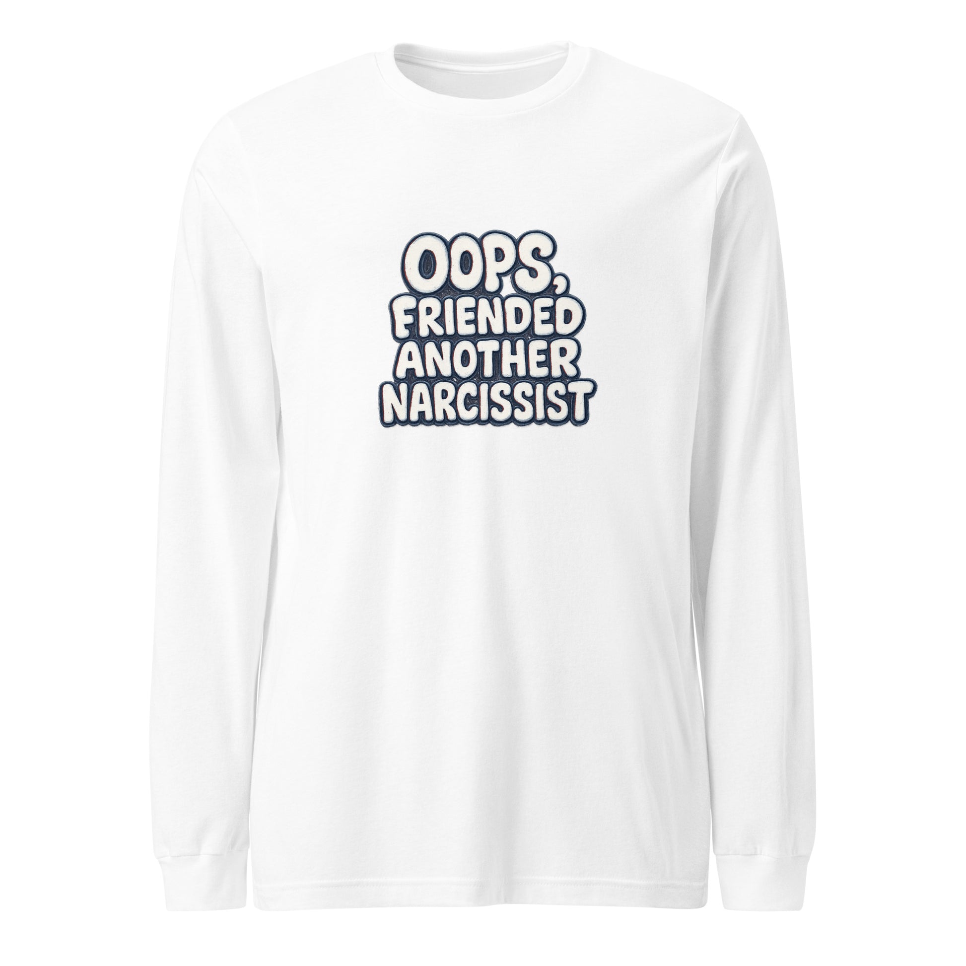 Oops, Friended Another Narcissist - Sarcastic Long Sleeve Shirt | PureSarcasm in Sleeve Tee White - Front View | Sarcastic Long sleeve | PureSarcasm