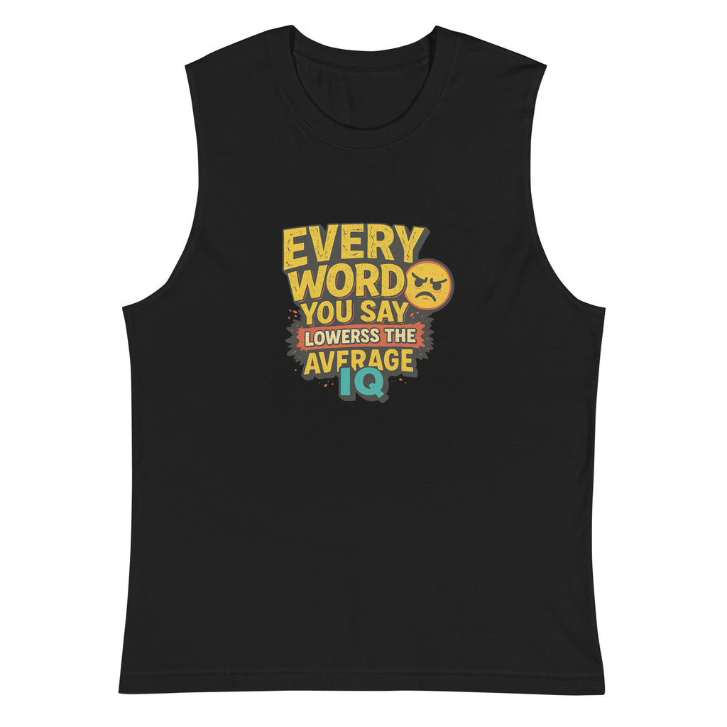 Every word you say lowers the average IQ - Sarcastic Tank Tops | PureSarcasm in Muscle Shirt Black - Front View | Sarcastic Tank Tops | PureSarcasm