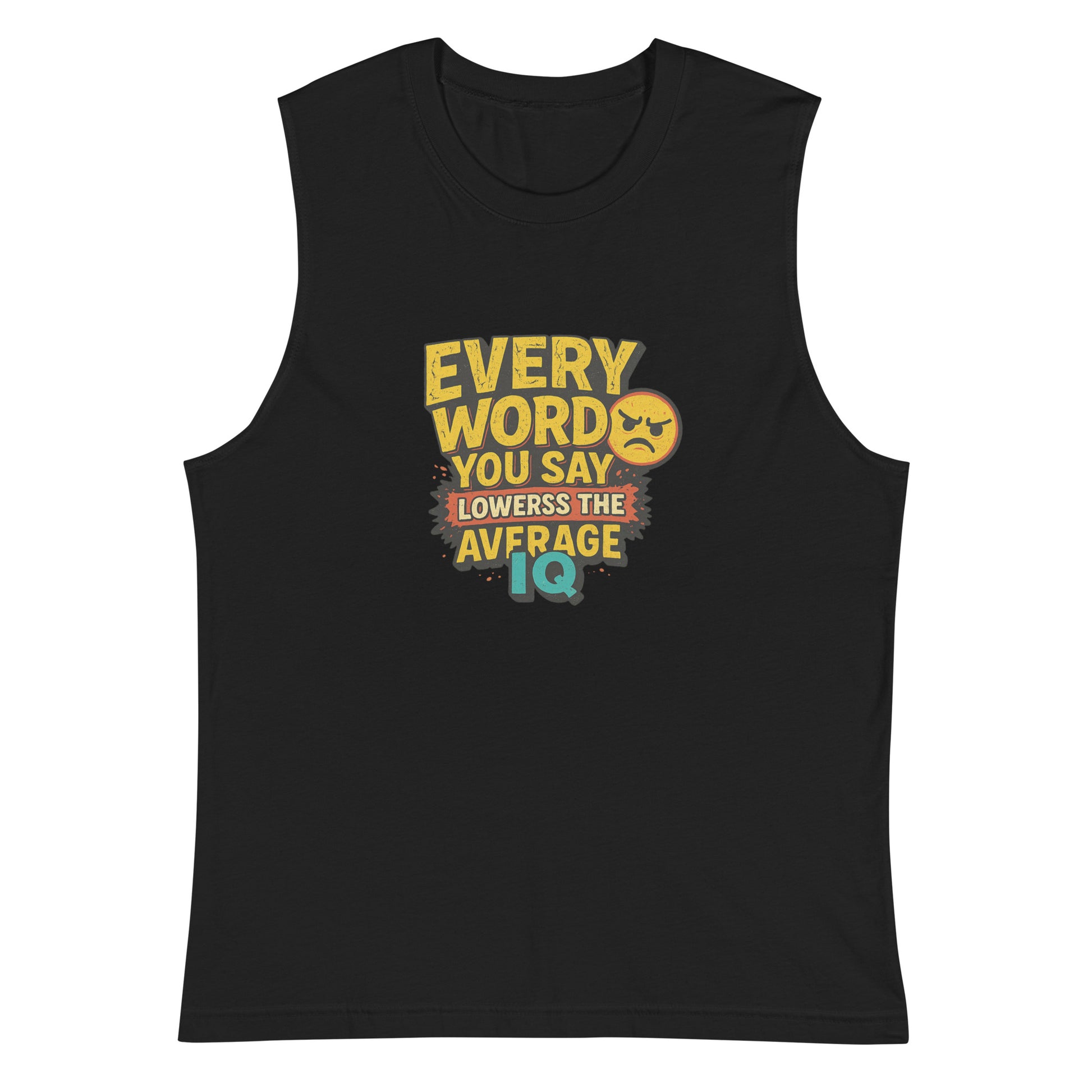 Every word you say lowers the average IQ - Sarcastic Tank Tops | PureSarcasm in Muscle Shirt Black - Front View | Sarcastic Tank Tops | PureSarcasm