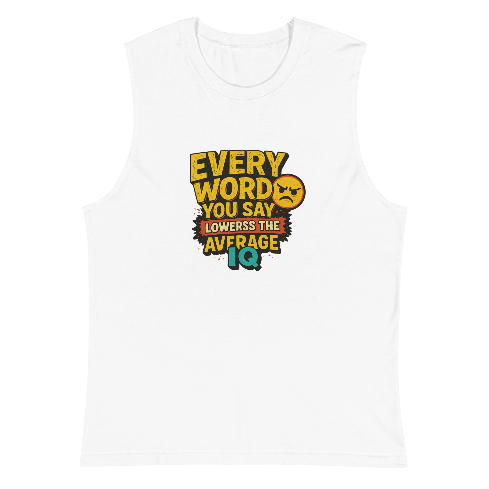 Every word you say lowers the average IQ - Sarcastic Tank Tops | PureSarcasm in Muscle Shirt White - Front View | Sarcastic Tank Tops | PureSarcasm