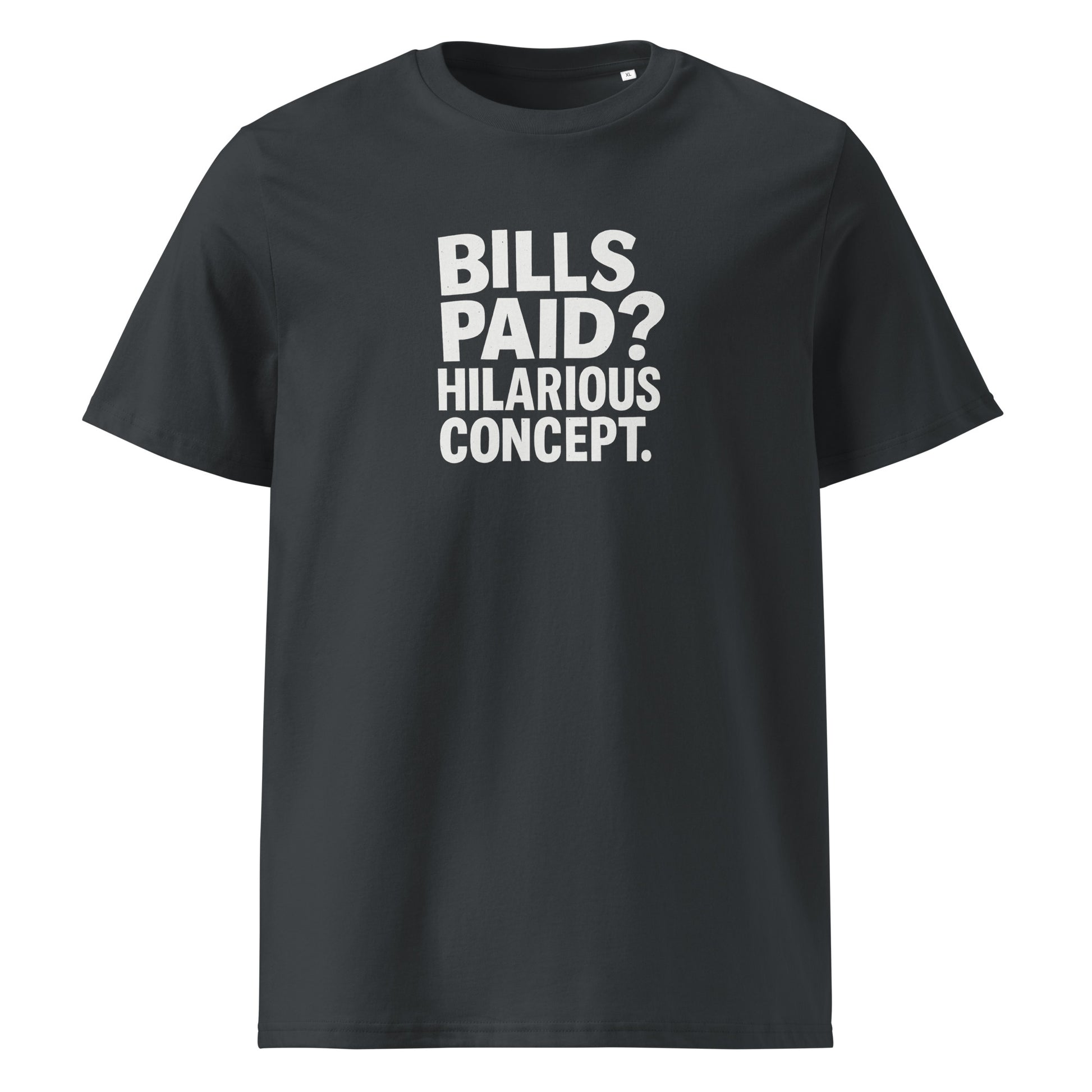 Bills Paid? Hilarious Concept. - Sarcastic T-Shirt in India Ink Grey - Front View | Sarcastic T-shirt | PureSarcasm