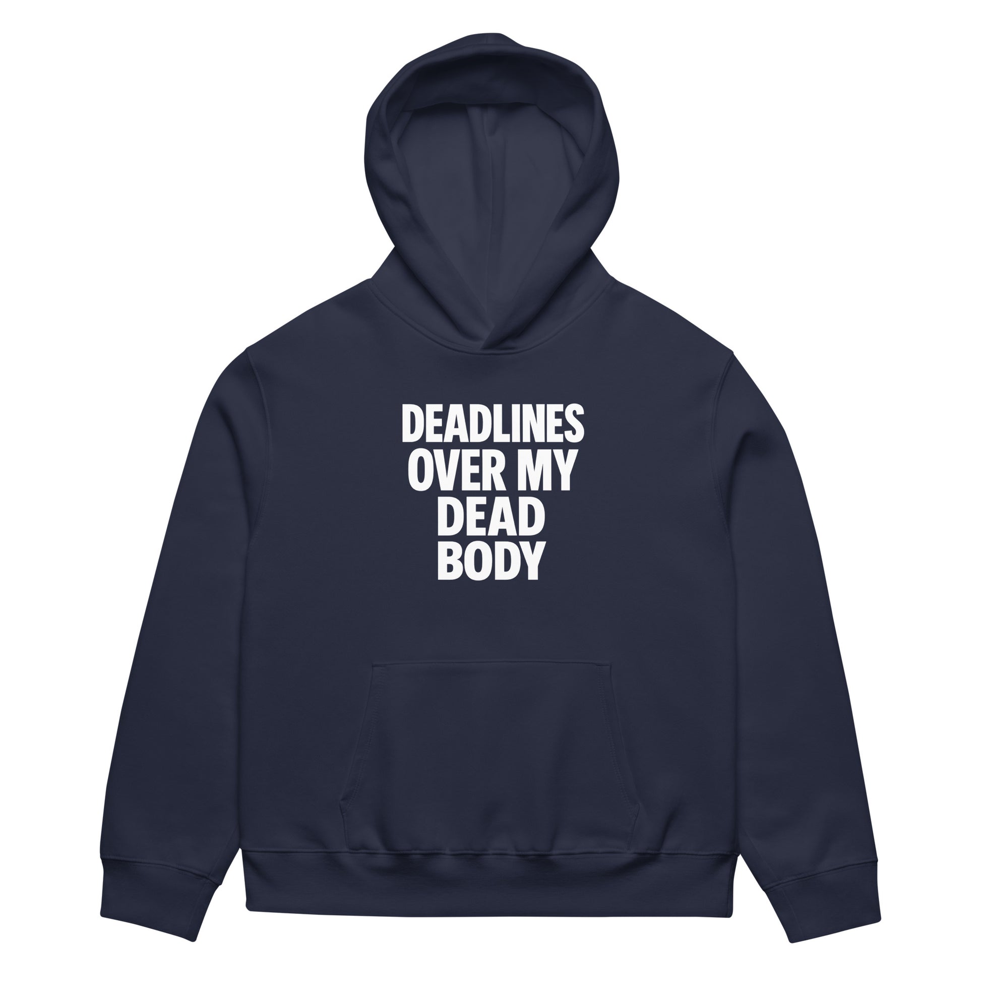 Deadlines Over My Dead Body - Sarcastic Hoodie in Heavyweight Hoodie Navy - Front View | Sarcastic Hoodie | PureSarcasm