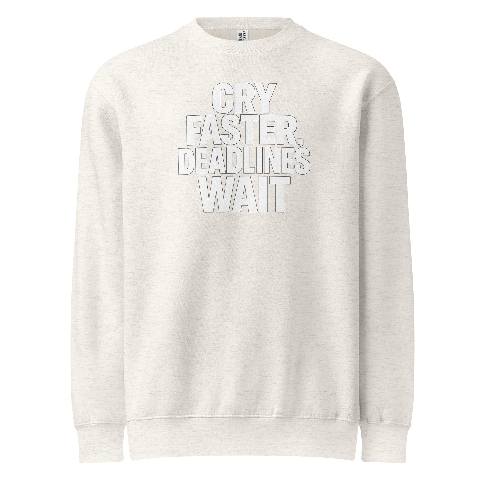 Cry Faster, Deadlines Wait sarcastic sweatshirt - oatmeal heather, front view