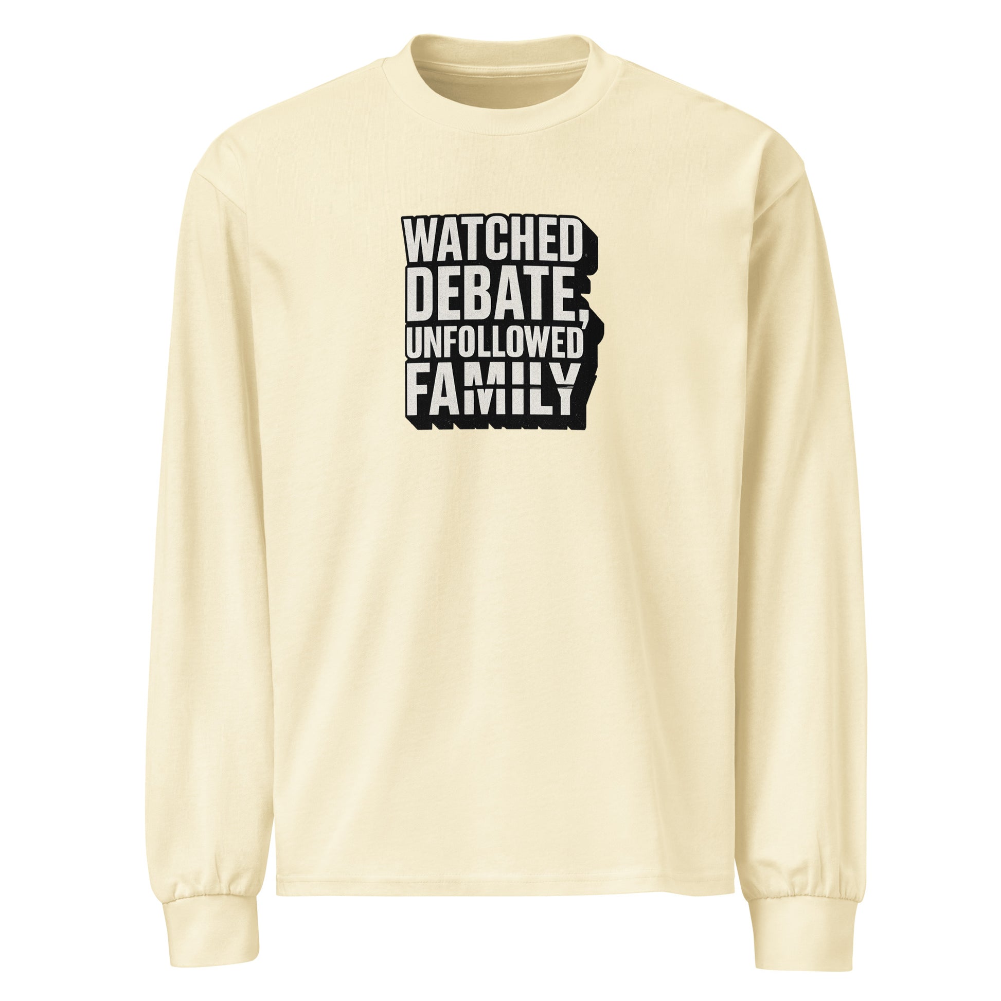 Watched debate, unfollowed family - Sarcastic Long Sleeve Shirt | PureSarcasm in Sleeve Shirt Butter - Front View | Sarcastic Long sleeve | PureSarcasm
