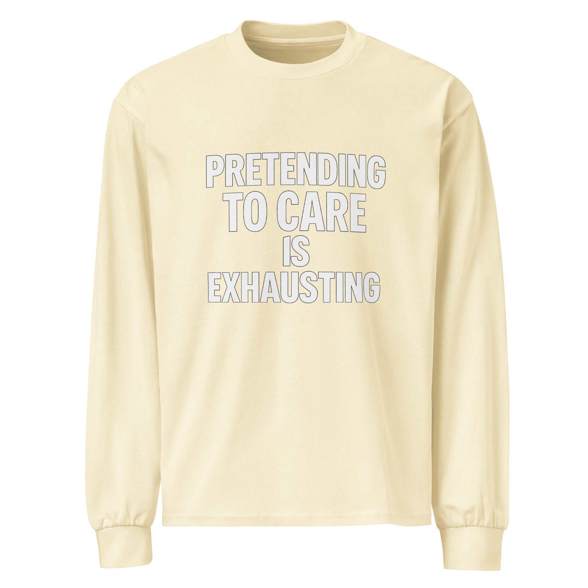 Pretending to Care is Exhausting - Sarcastic Long Sleeve Shirt in Sleeve Shirt Butter - Front View | Sarcastic Long sleeve | PureSarcasm