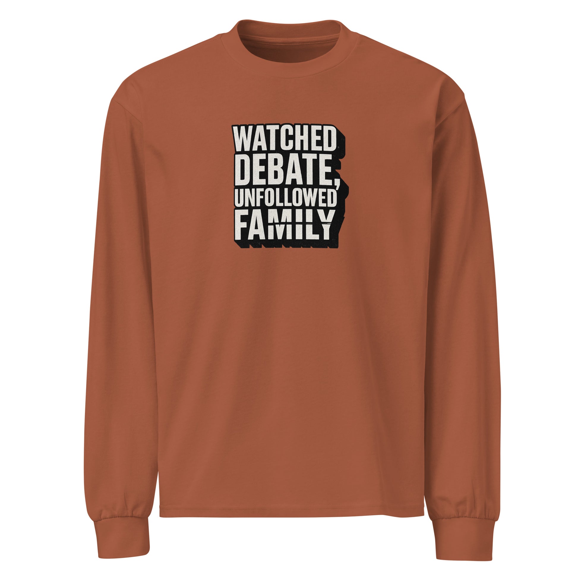 Watched debate, unfollowed family - Sarcastic Long Sleeve Shirt | PureSarcasm in Sleeve Shirt Clay - Front View | Sarcastic Long sleeve | PureSarcasm