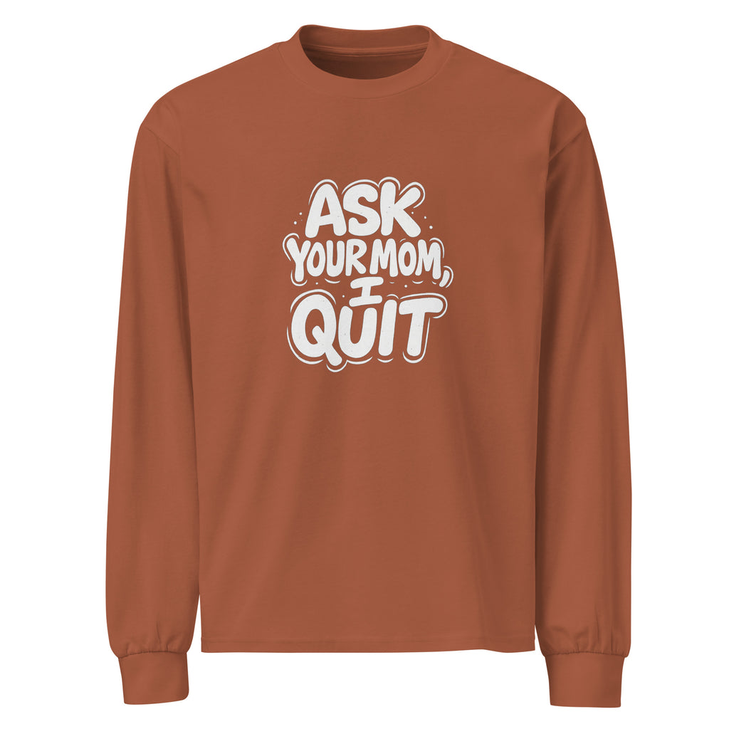 Ask Your Mom, I Quit sarcastic long sleeve shirt - clay, front view