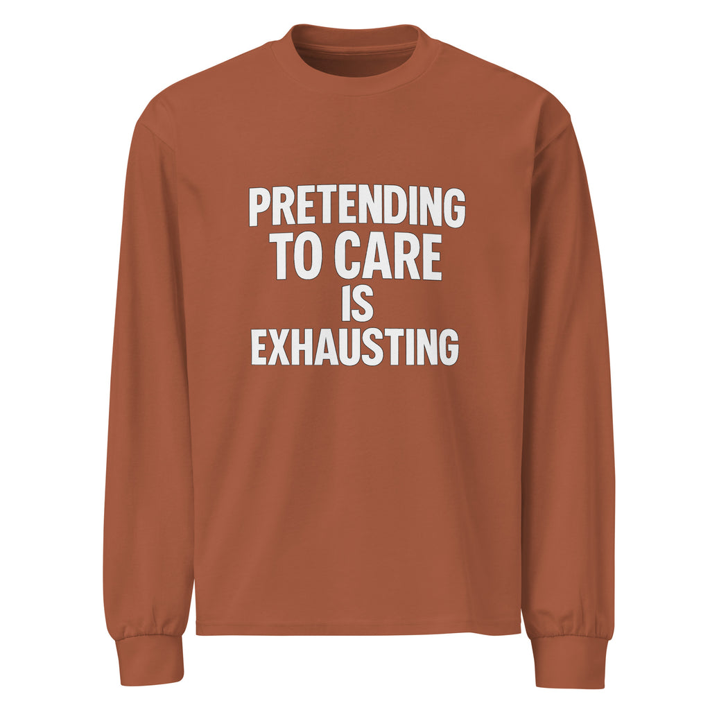 Pretending to Care is Exhausting sarcastic long sleeve shirt - clay, front view