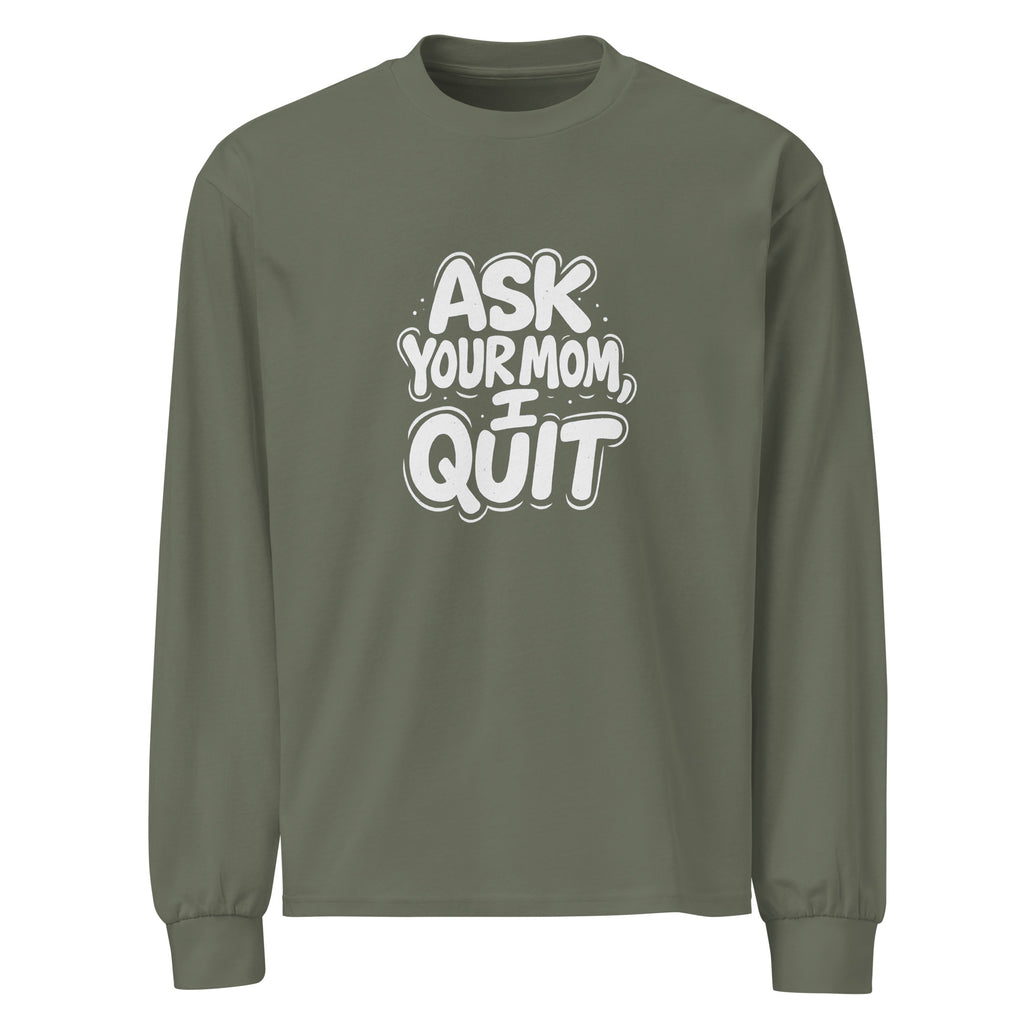 Ask Your Mom, I Quit sarcastic long sleeve shirt - cypress, front view