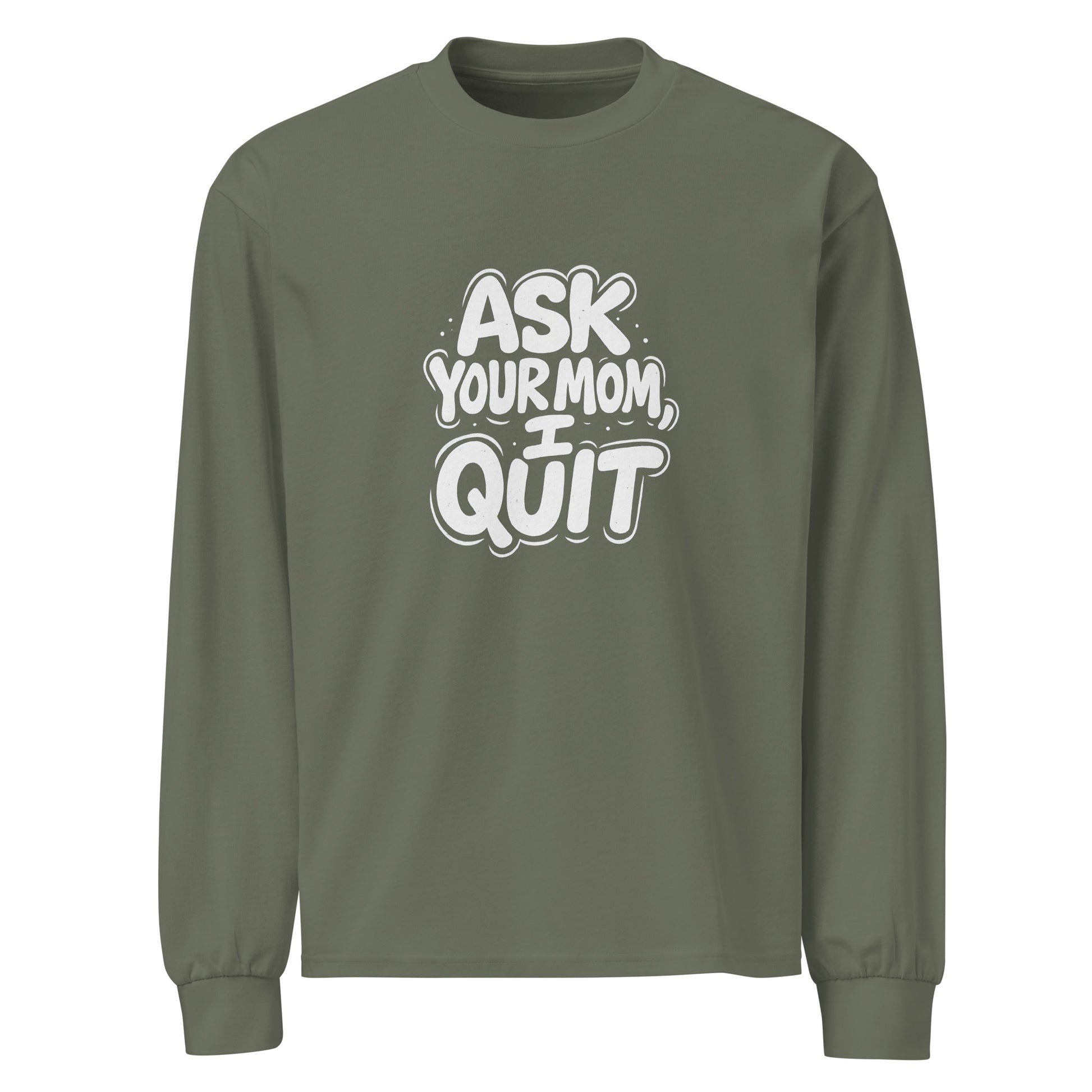 Ask Your Mom, I Quit sarcastic long sleeve shirt - cypress, front view