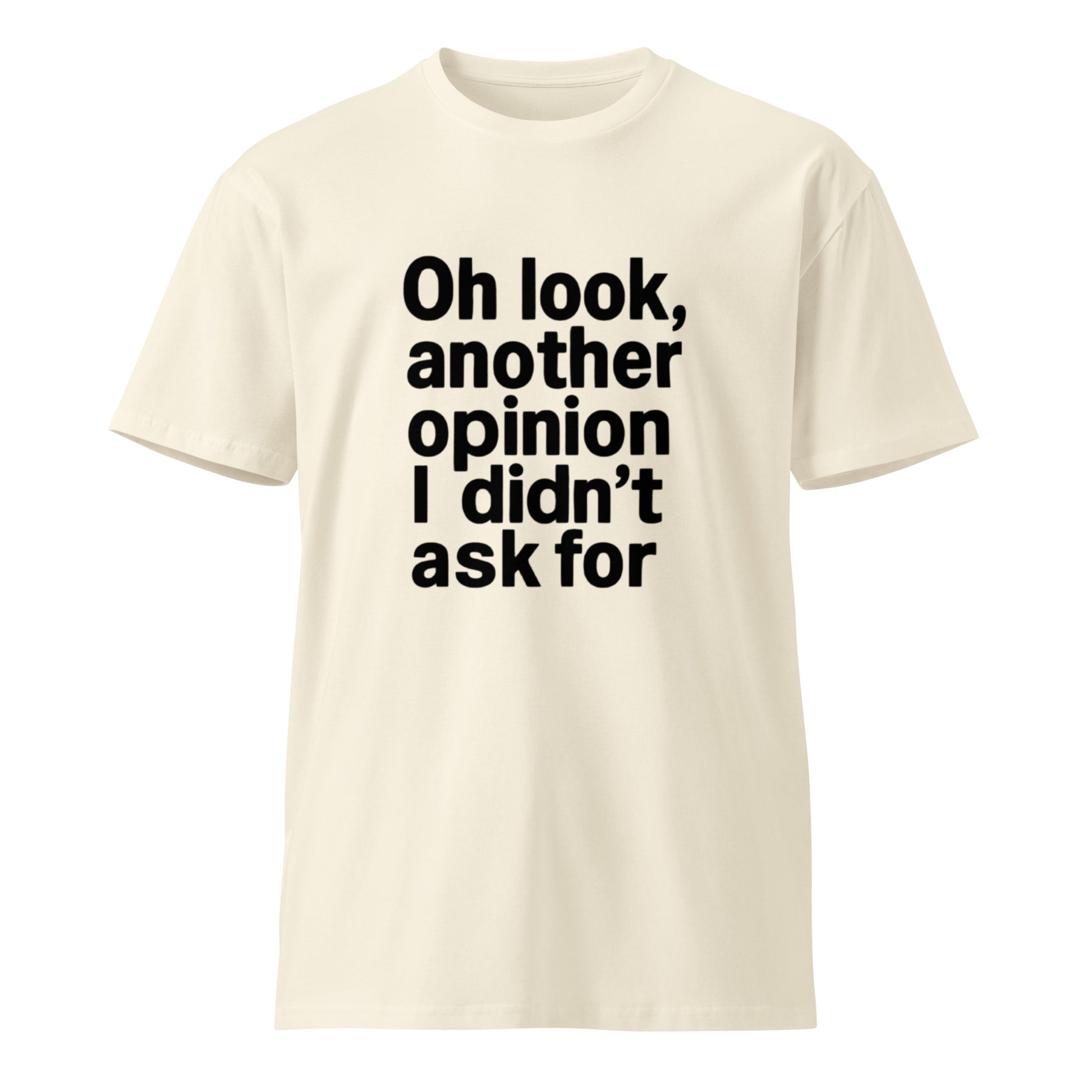 Opinion I Didn't Ask For sarcastic t-shirt - t natural, front view