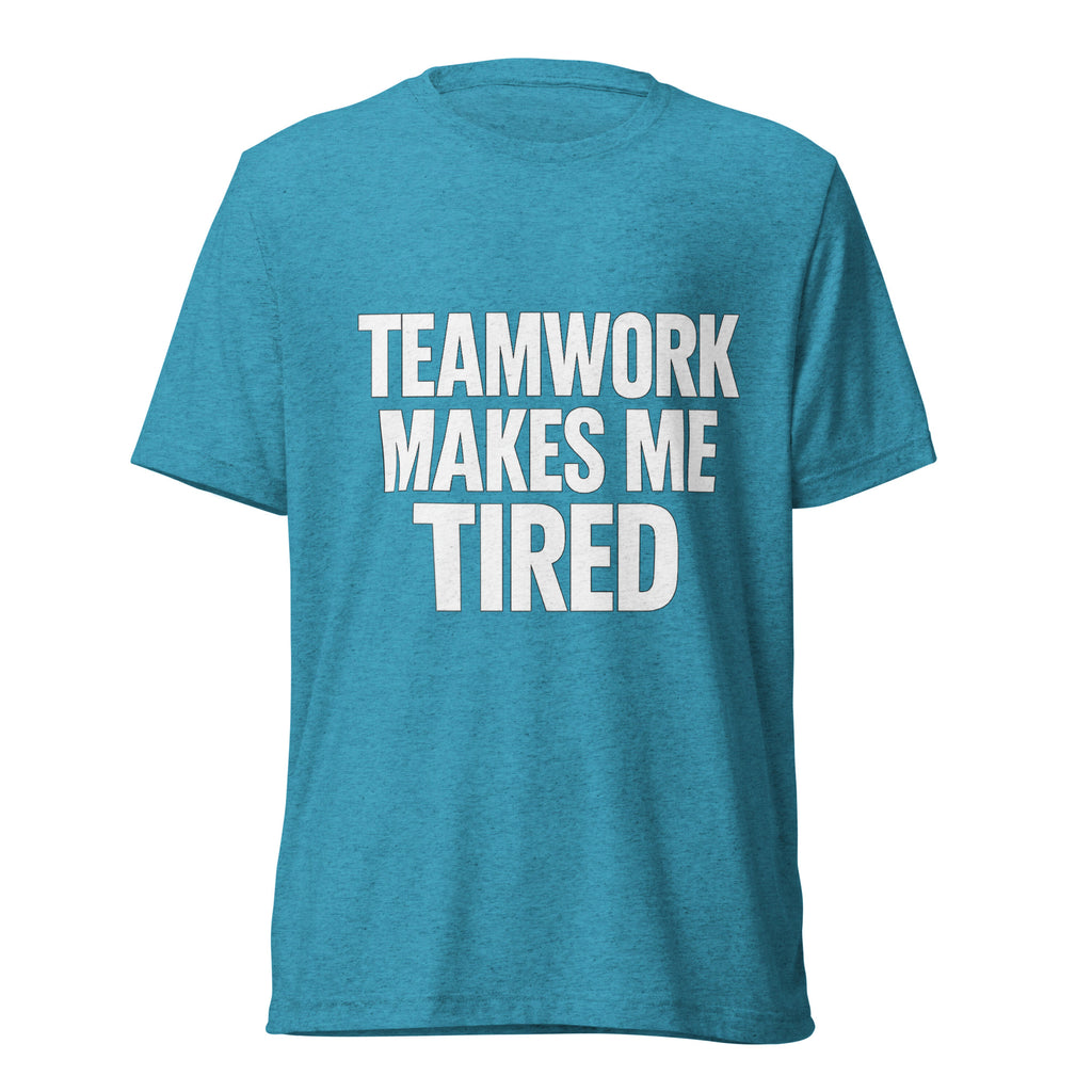 Teamwork Makes Me Tired sarcastic t-shirt - aqua triblend, front view