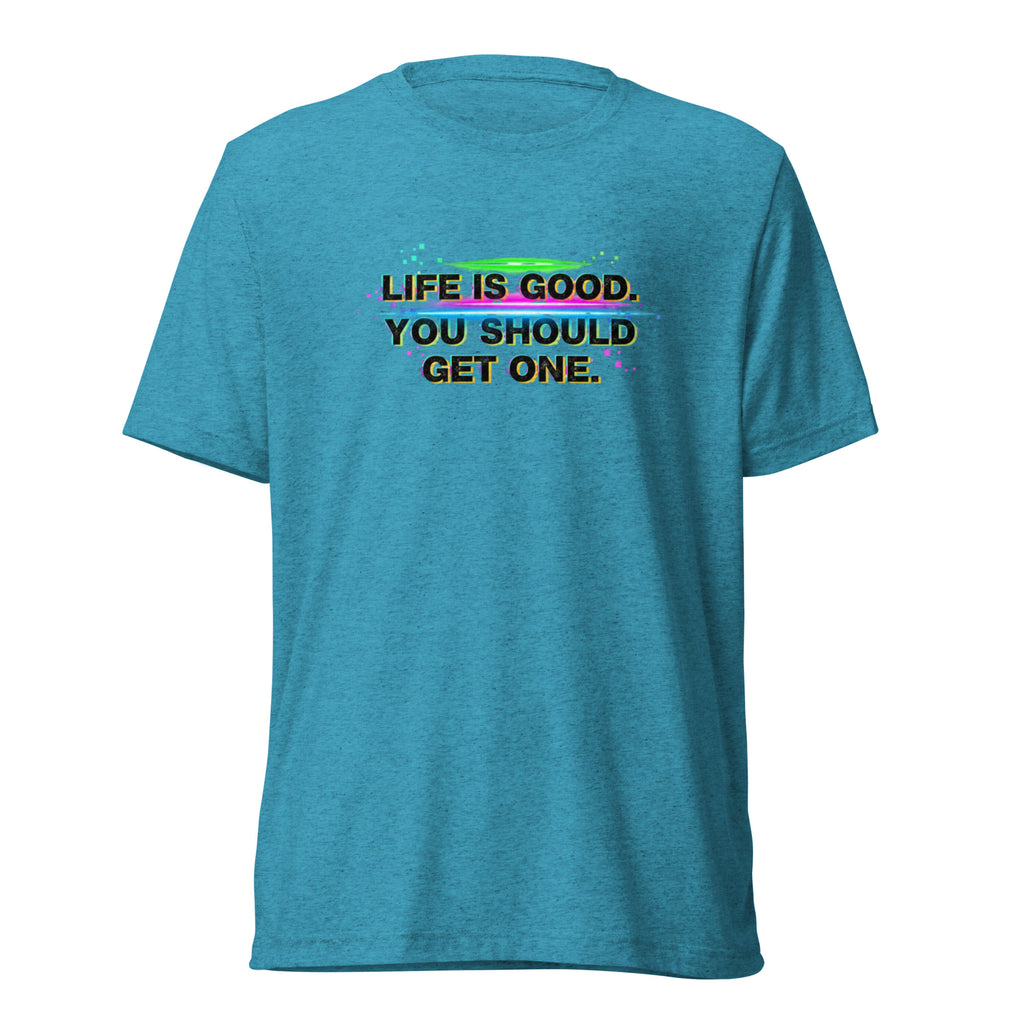 Life’s Good, You Should Get One – Sarcastic T-Shirt in Aqua Triblend - Front View | Sarcastic T-SHIRT | PureSarcasm