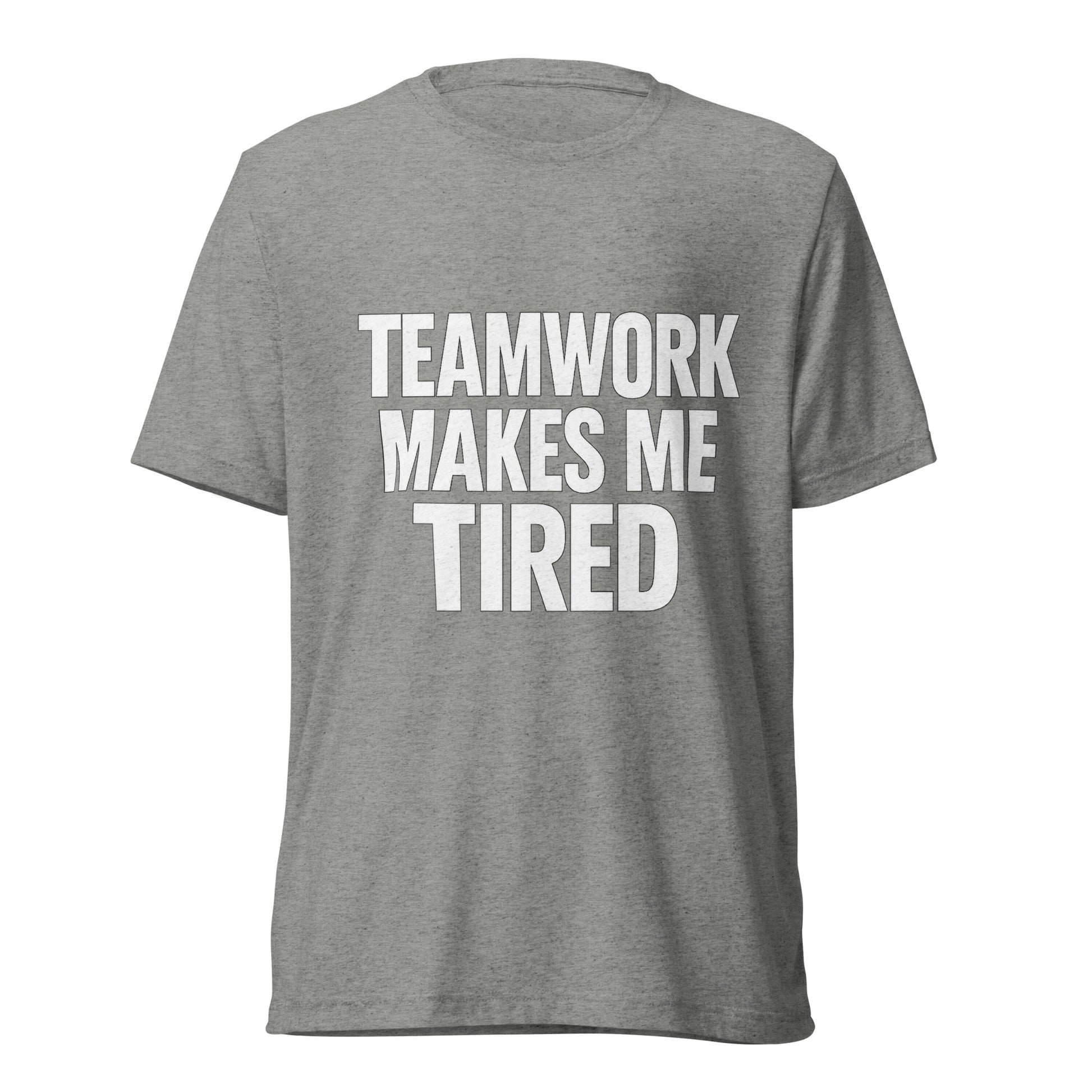 Teamwork Makes Me Tired sarcastic t-shirt - athletic grey triblend, front view