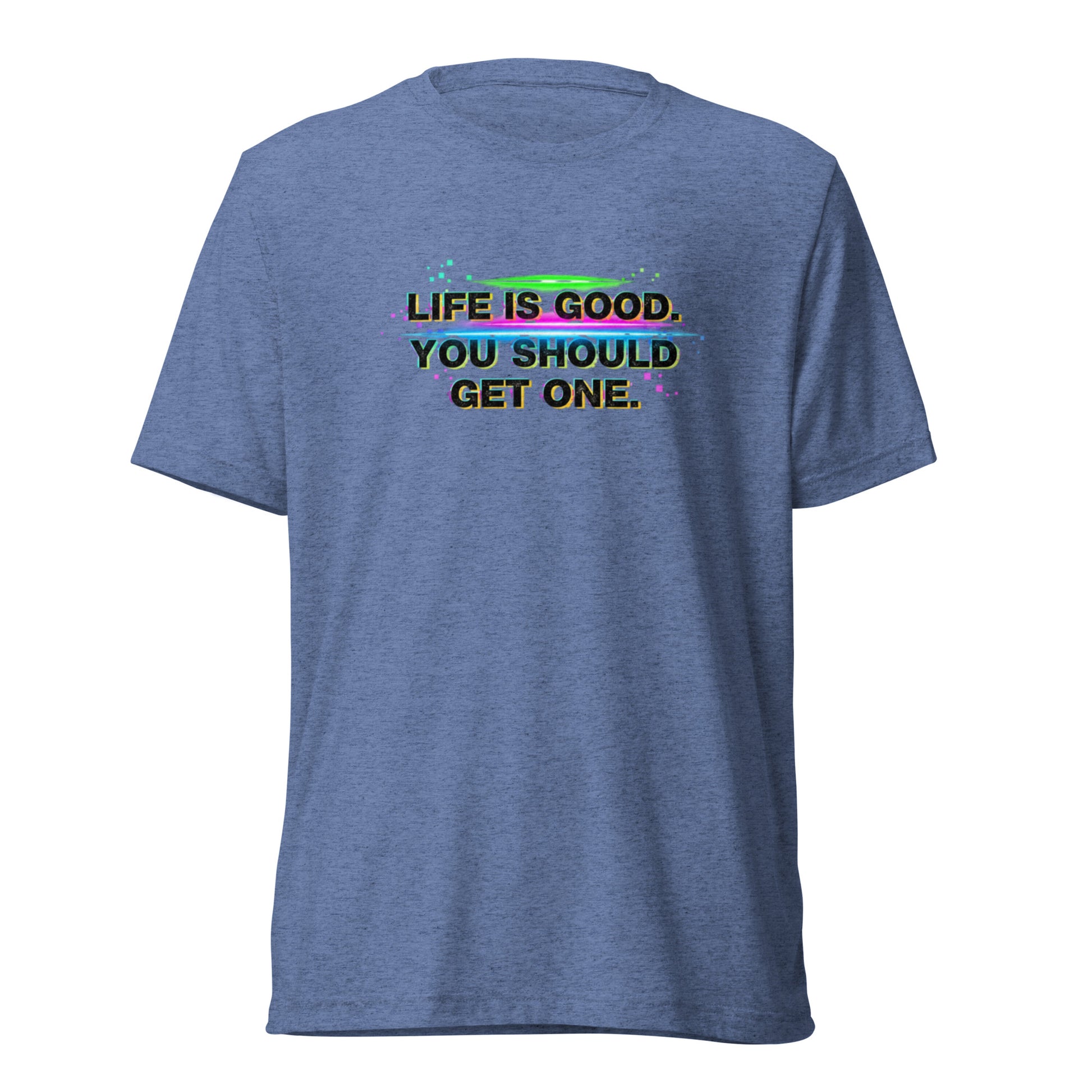 Life’s Good, You Should Get One – Sarcastic T-Shirt in Blue Triblend - Front View | Sarcastic T-SHIRT | PureSarcasm