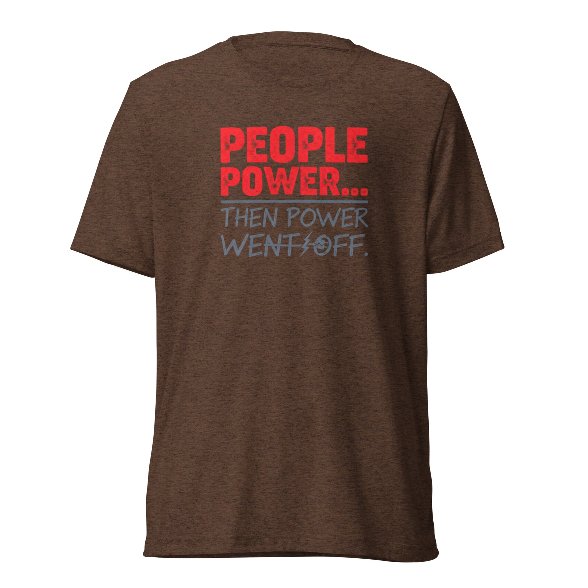 People Power Then Power Went Off - Sarcastic T-Shirt in Shirt Brown Triblend - Front View | Sarcastic T-SHIRT | PureSarcasm