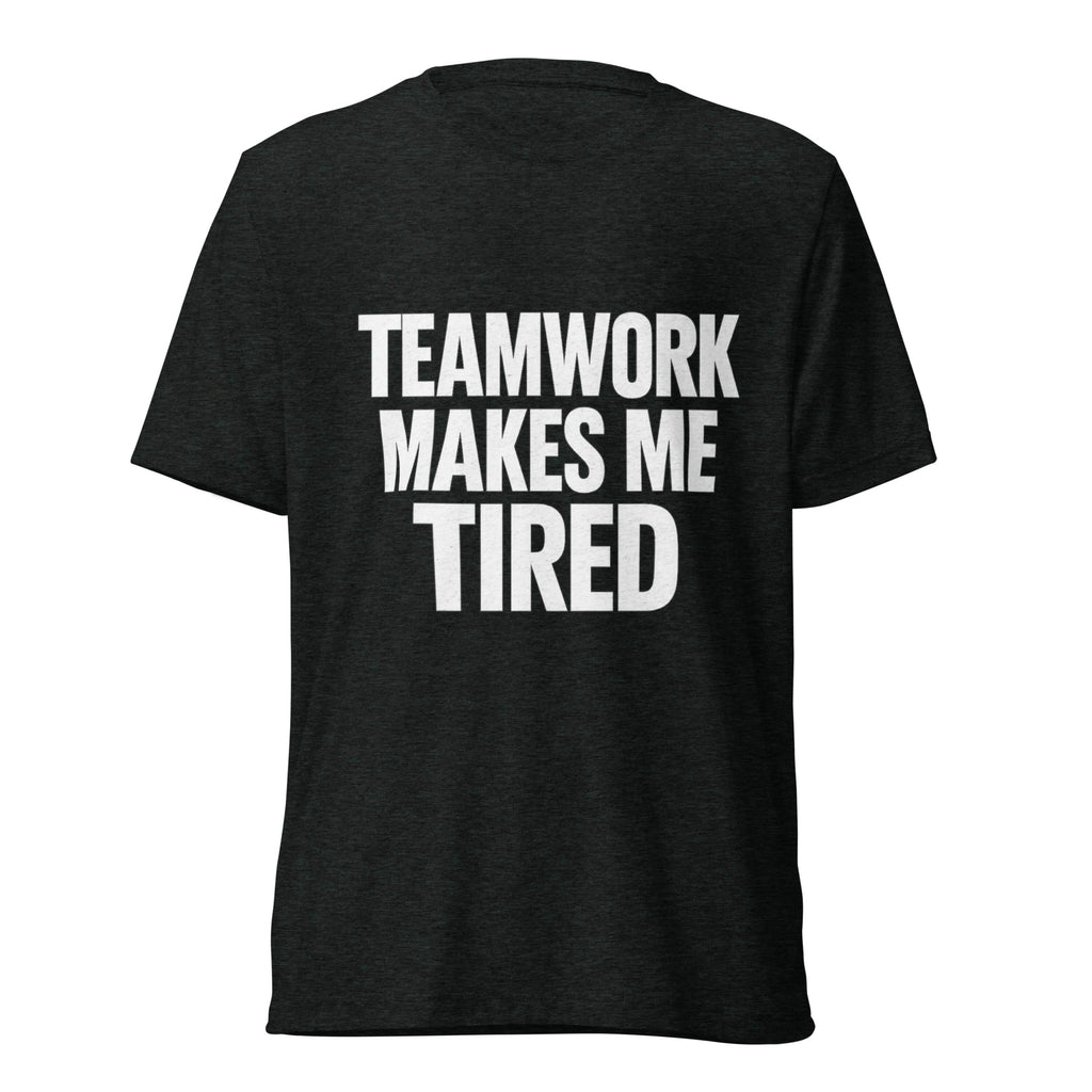 Teamwork Makes Me Tired sarcastic t-shirt - charcoal black triblend, front view