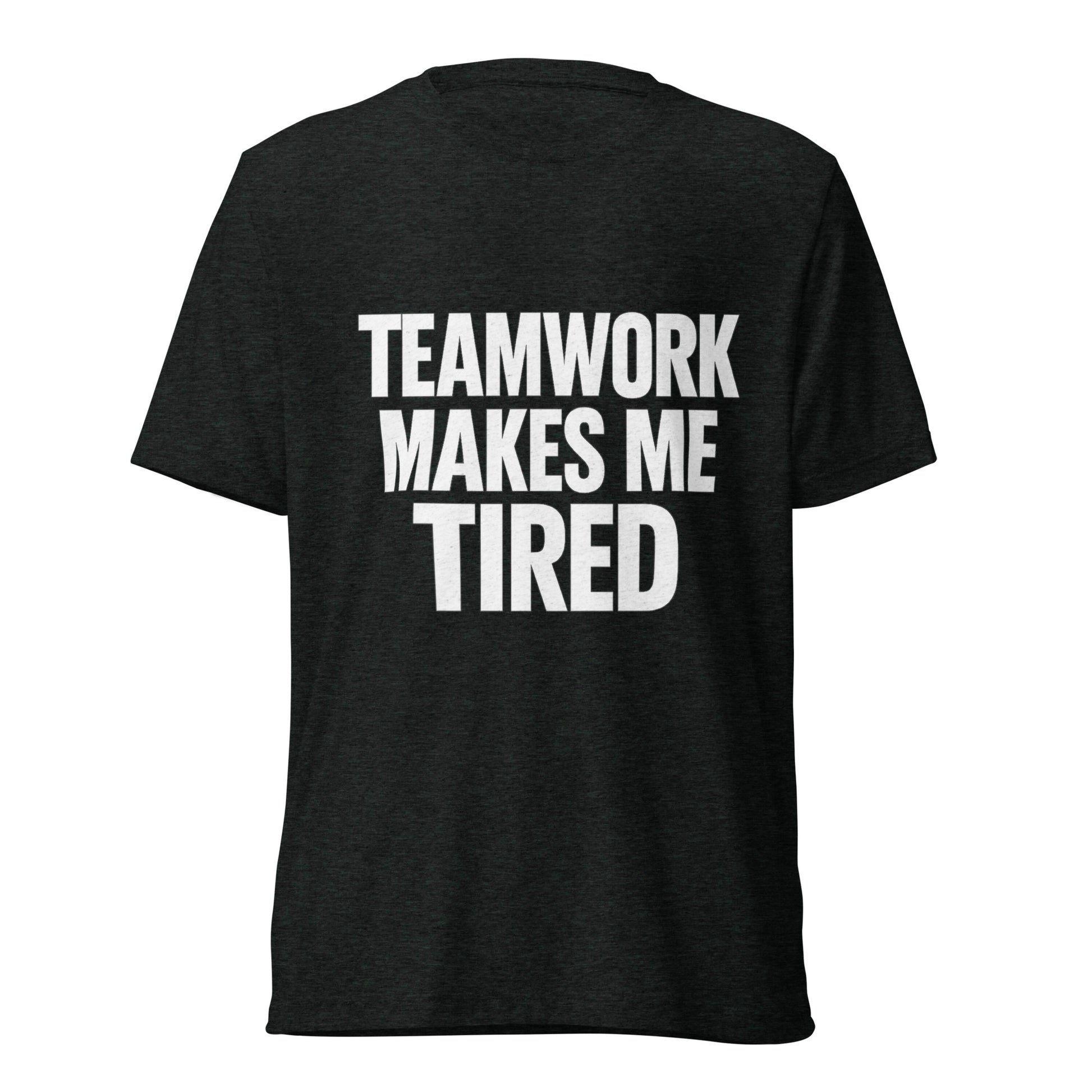 Teamwork Makes Me Tired sarcastic t-shirt - charcoal black triblend, front view