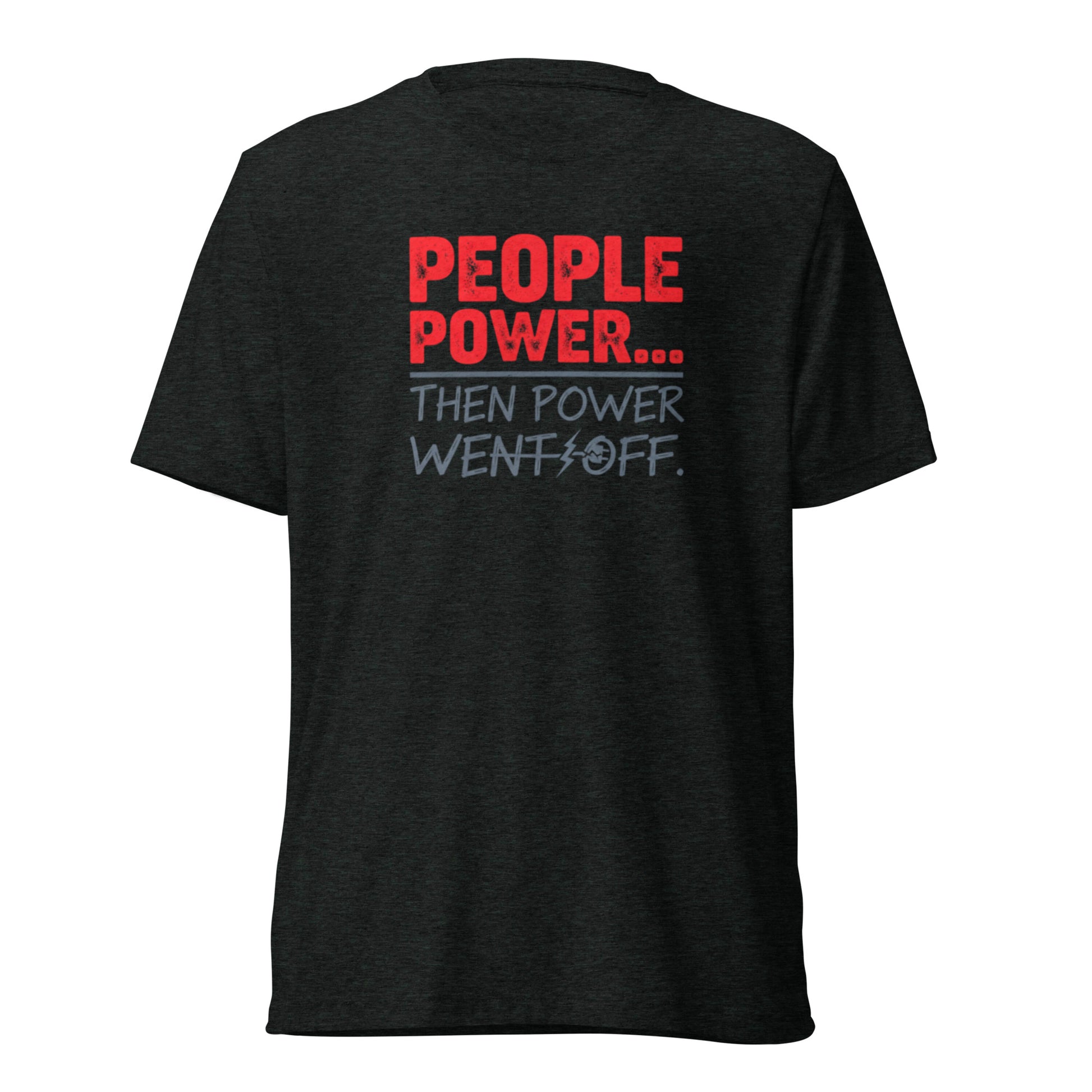 People Power Then Power Went Off - Sarcastic T-Shirt in Charcoal Black Triblend - Front View | Sarcastic T-SHIRT | PureSarcasm