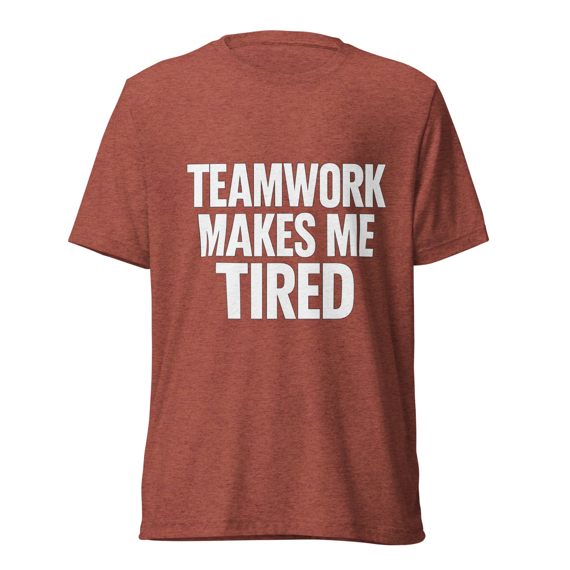 Teamwork Makes Me Tired sarcastic t-shirt - clay triblend, front view