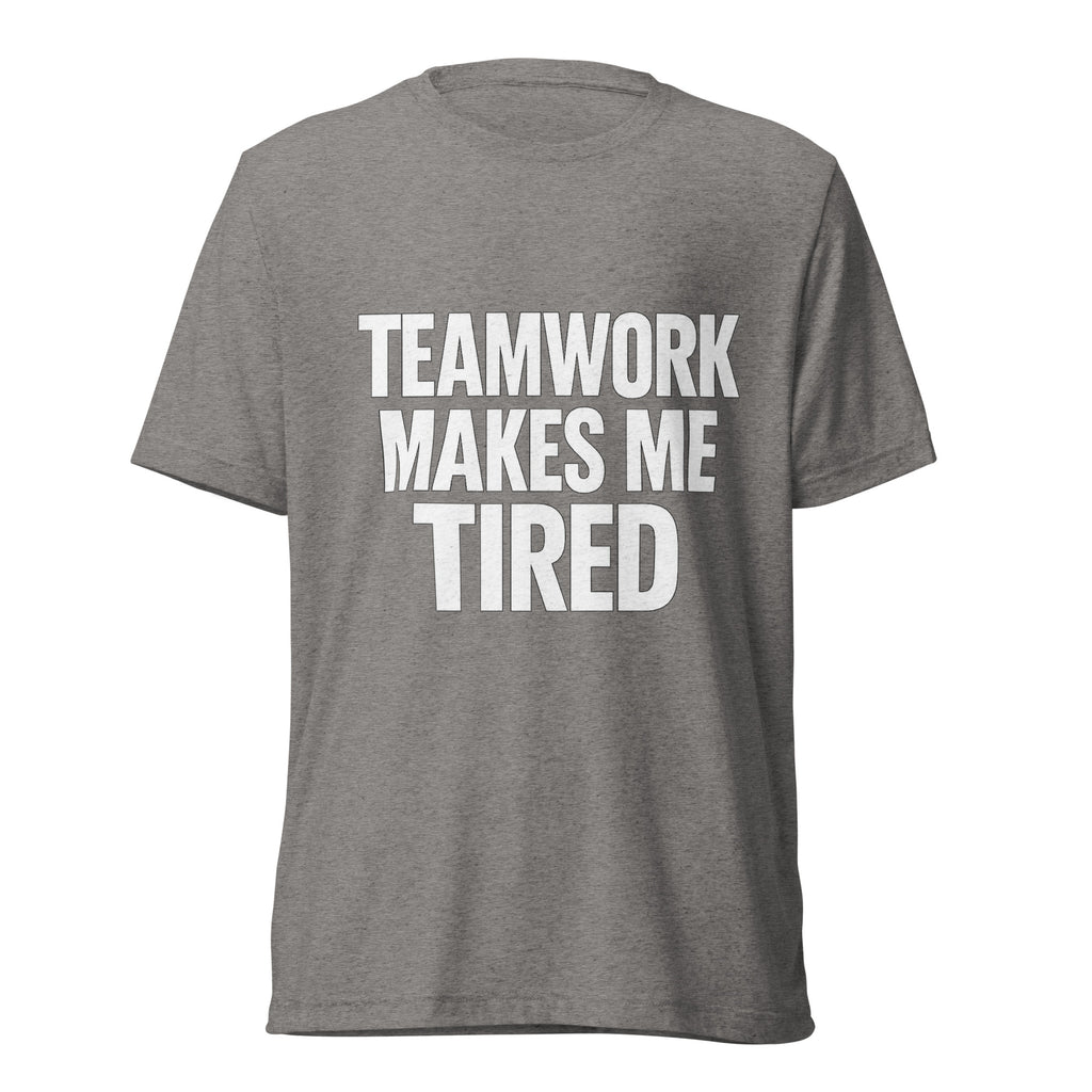 Teamwork Makes Me Tired sarcastic t-shirt - grey triblend, front view