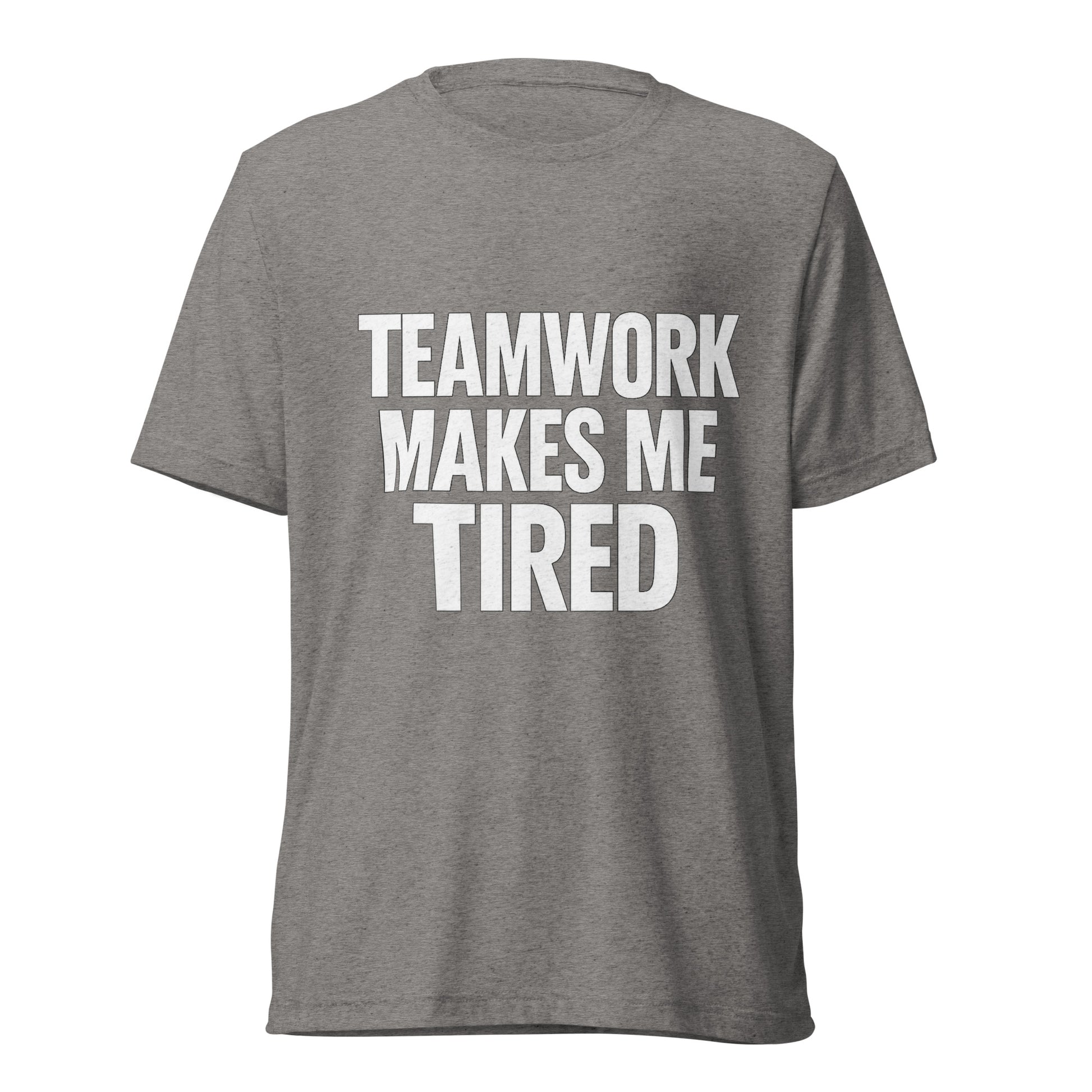 Teamwork Makes Me Tired sarcastic t-shirt - grey triblend, front view