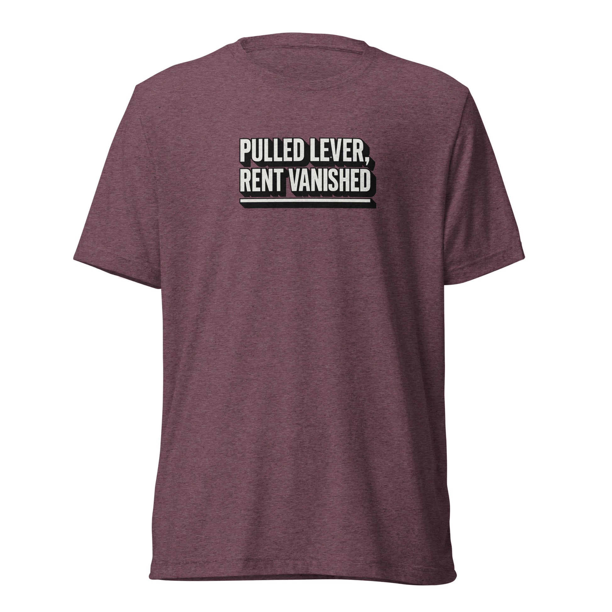 Pulled lever, rent vanished - Sarcastic T-Shirt | PureSarcasm in Shirt Maroon Triblend - Front View | Sarcastic T-shirt | PureSarcasm